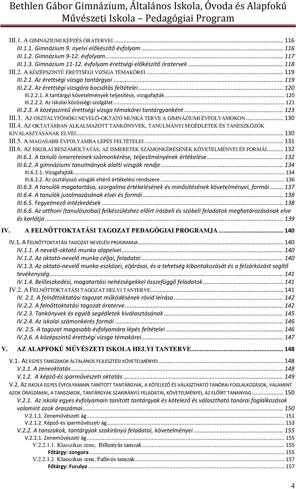 .. 120 III.2.2.1. A tantárgyi követelmények teljesítése, vizsgafajták... 120 III.2.2.2. Az iskolai közösségi szolgálat... 121 III.2.3. A középszintű érettségi vizsga témakörei tantárgyanként... 123 III.