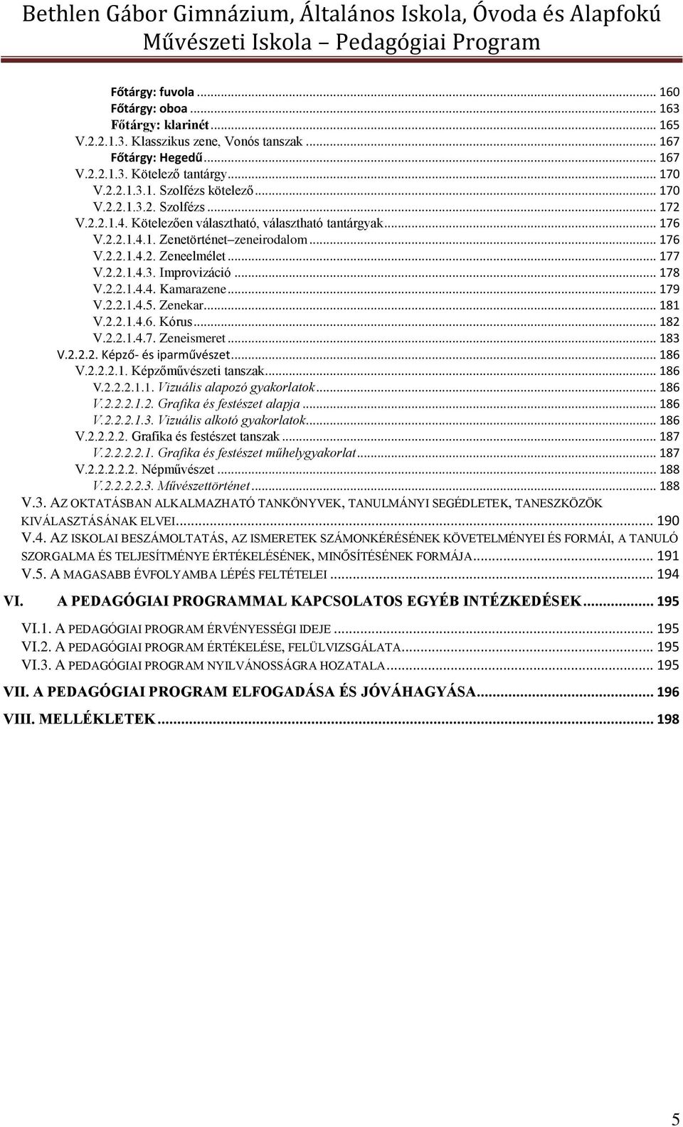 .. 178 V.2.2.1.4.4. Kamarazene... 179 V.2.2.1.4.5. Zenekar... 181 V.2.2.1.4.6. Kórus... 182 V.2.2.1.4.7. Zeneismeret... 183 V.2.2.2. Képző- és iparművészet... 186 V.2.2.2.1. Képzőművészeti tanszak.