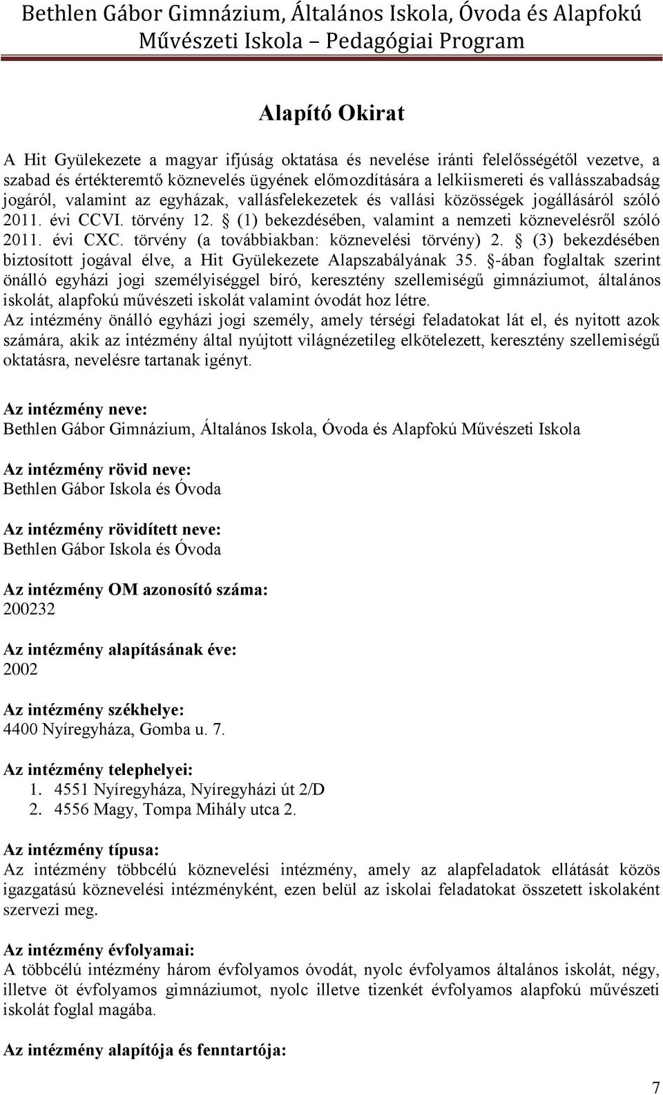 törvény (a továbbiakban: köznevelési törvény) 2. (3) bekezdésében biztosított jogával élve, a Hit Gyülekezete Alapszabályának 35.