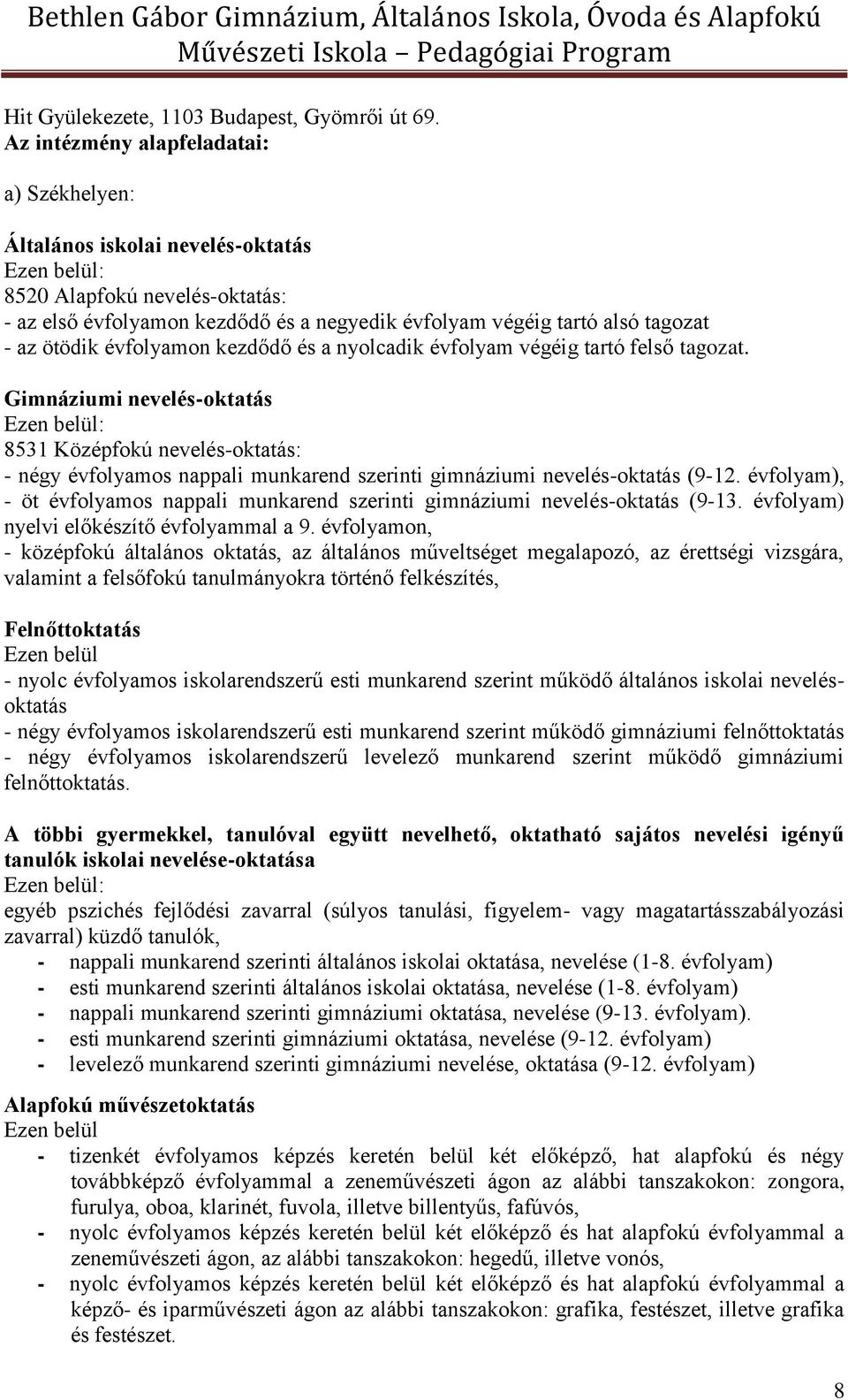 az ötödik évfolyamon kezdődő és a nyolcadik évfolyam végéig tartó felső tagozat.