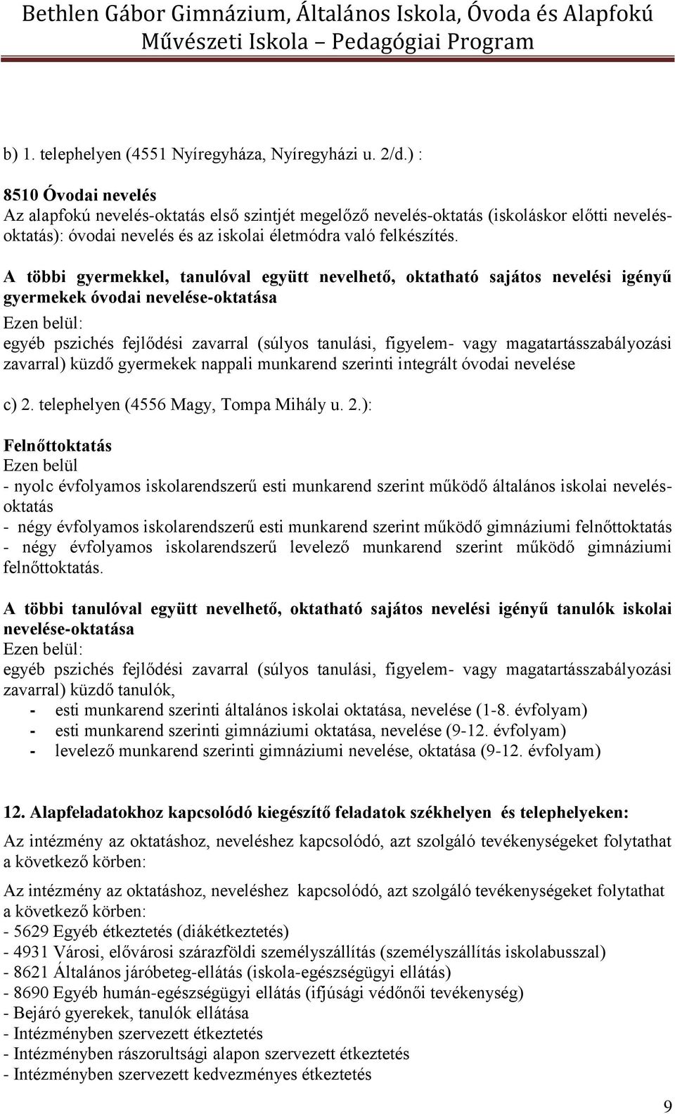 A többi gyermekkel, tanulóval együtt nevelhető, oktatható sajátos nevelési igényű gyermekek óvodai nevelése-oktatása Ezen belül: egyéb pszichés fejlődési zavarral (súlyos tanulási, figyelem- vagy