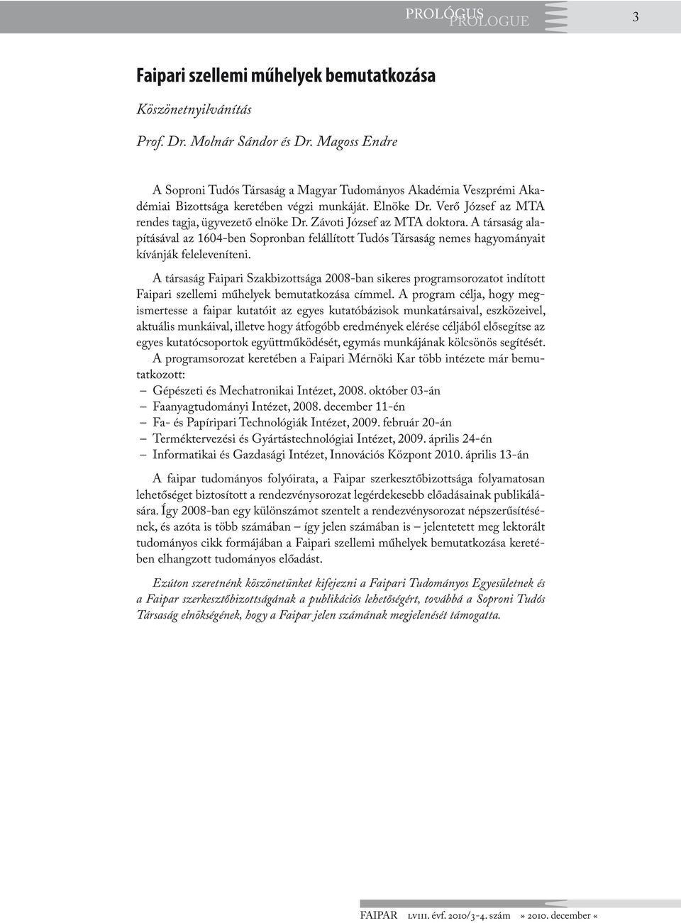 Závoti József az MTA doktora. A társaság alapításával az 1604-ben Sopronban felállított Tudós Társaság nemes hagyományait kívánják feleleveníteni.