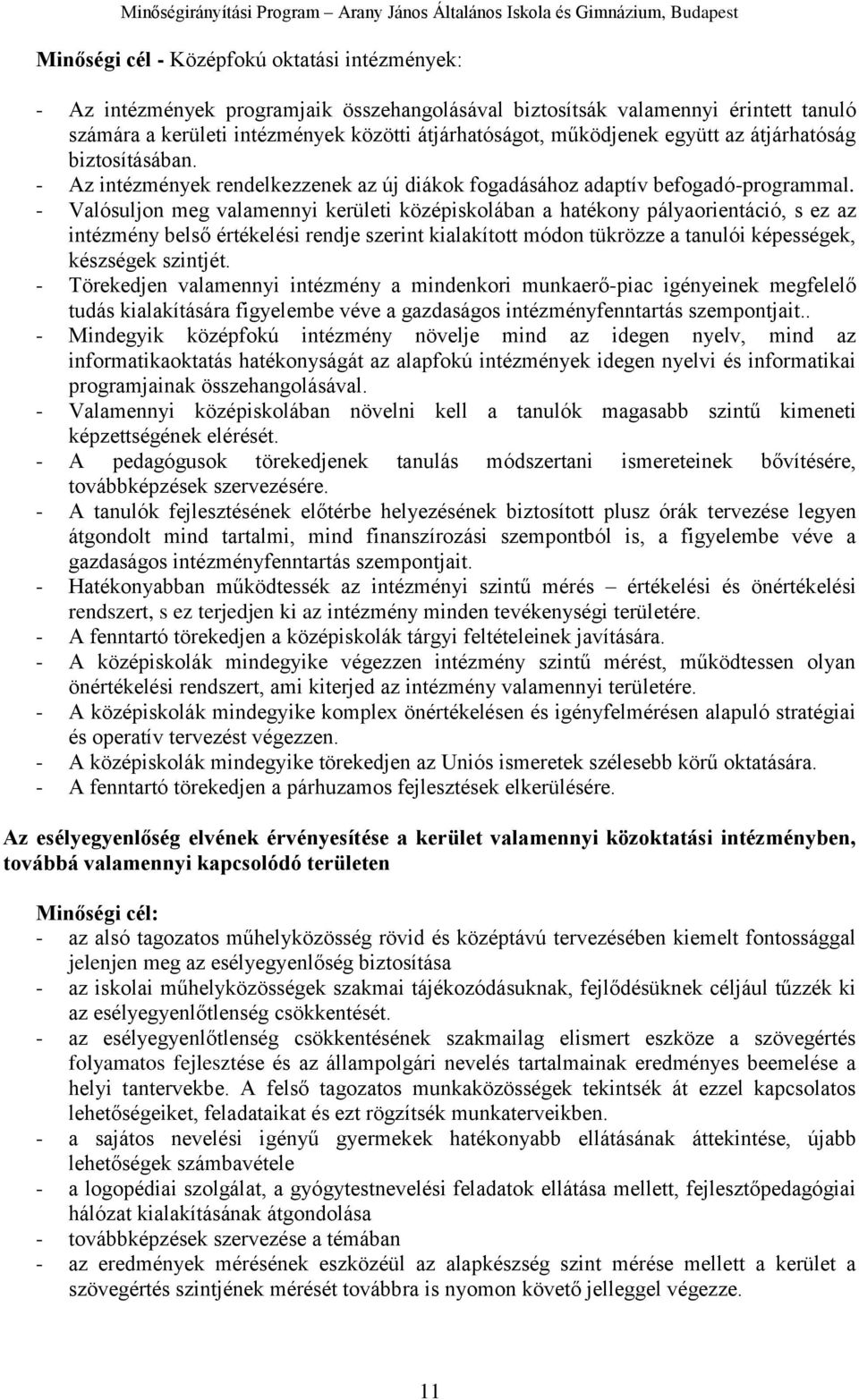 - Valósuljon meg valamennyi kerületi középiskolában a hatékony pályaorientáció, s ez az intézmény belső értékelési rendje szerint kialakított módon tükrözze a tanulói képességek, készségek szintjét.