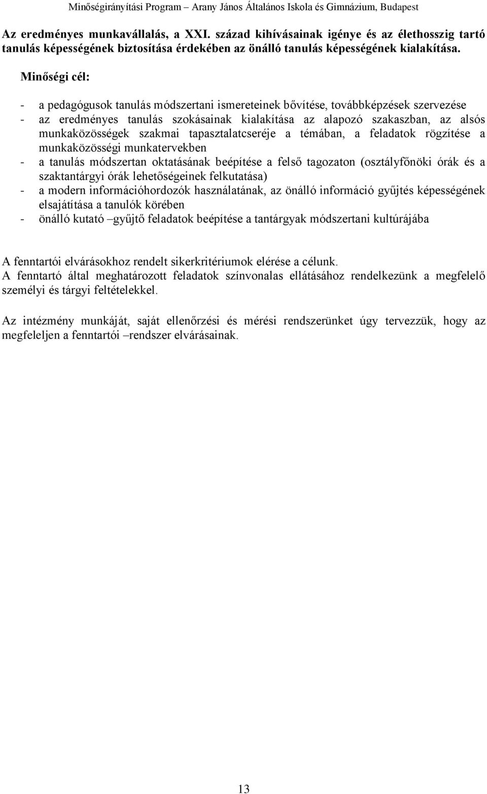 szakmai tapasztalatcseréje a témában, a feladatok rögzítése a munkaközösségi munkatervekben - a tanulás módszertan oktatásának beépítése a felső tagozaton (osztályfőnöki órák és a szaktantárgyi órák