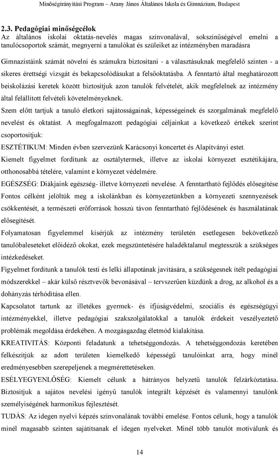 A fenntartó által meghatározott beiskolázási keretek között biztosítjuk azon tanulók felvételét, akik megfelelnek az intézmény által felállított felvételi követelményeknek.