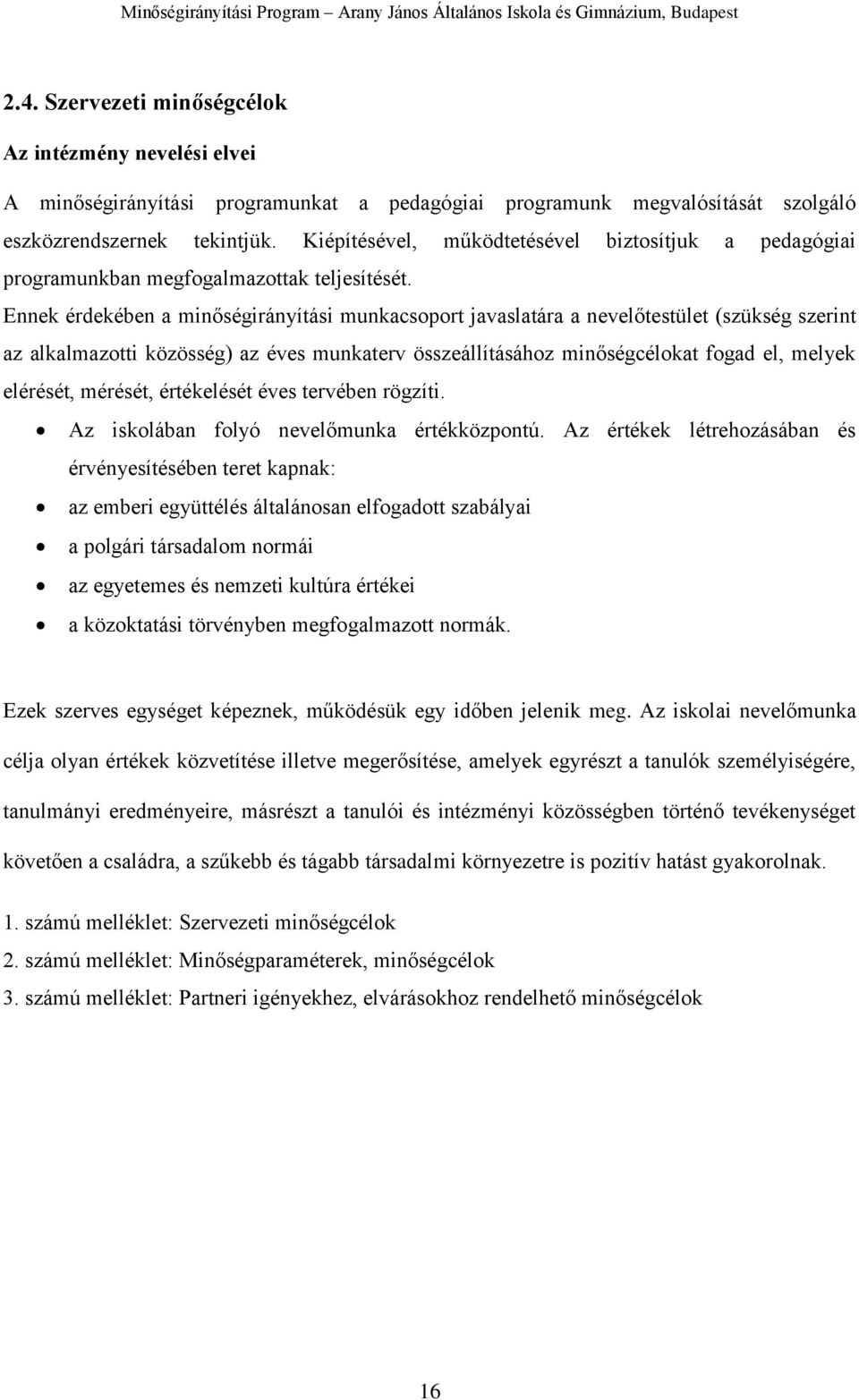 Ennek érdekében a minőségirányítási munkacsoport javaslatára a nevelőtestület (szükség szerint az alkalmazotti közösség) az éves munkaterv összeállításához minőségcélokat fogad el, melyek elérését,