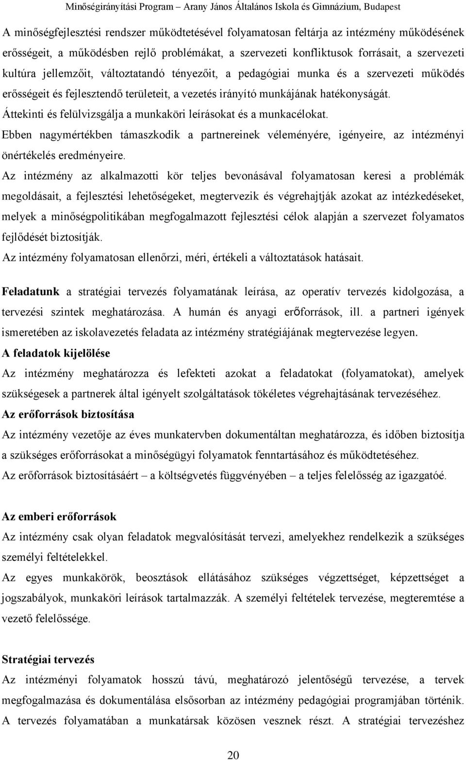 Áttekinti és felülvizsgálja a munkaköri leírásokat és a munkacélokat. Ebben nagymértékben támaszkodik a partnereinek véleményére, igényeire, az intézményi önértékelés eredményeire.