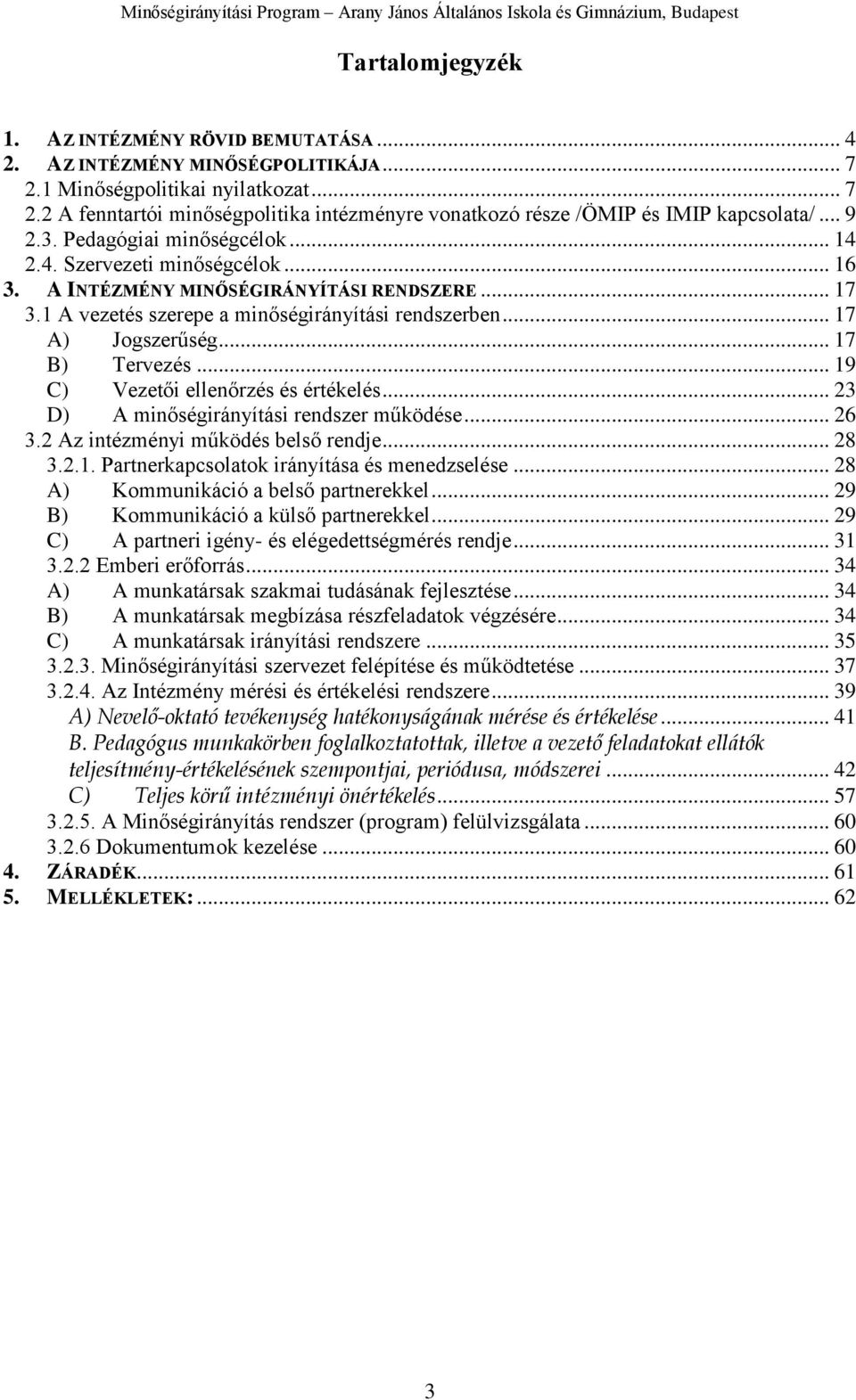 .. 17 B) Tervezés... 19 C) Vezetői ellenőrzés és értékelés... 23 D) A minőségirányítási rendszer működése... 26 3.2 Az intézményi működés belső rendje... 28 3.2.1. Partnerkapcsolatok irányítása és menedzselése.