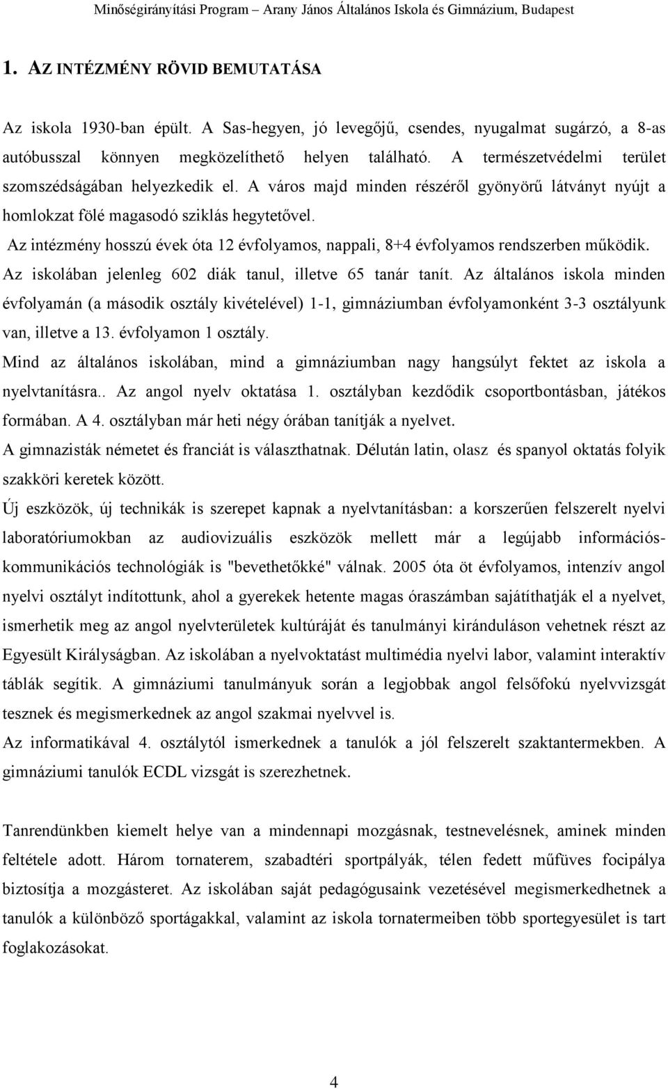 Az intézmény hosszú évek óta 12 évfolyamos, nappali, 8+4 évfolyamos rendszerben működik. Az iskolában jelenleg 602 diák tanul, illetve 65 tanár tanít.