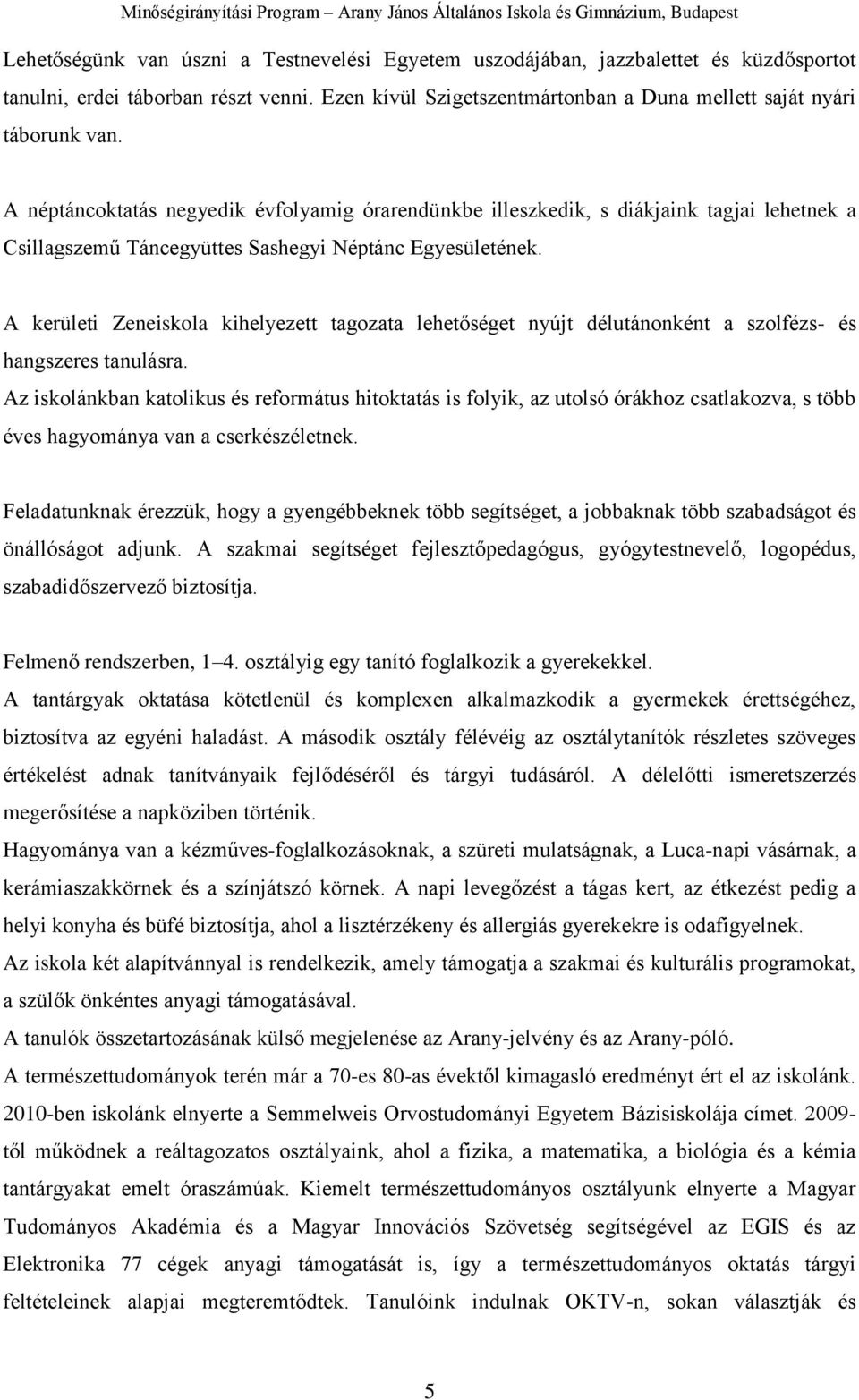 A kerületi Zeneiskola kihelyezett tagozata lehetőséget nyújt délutánonként a szolfézs- és hangszeres tanulásra.