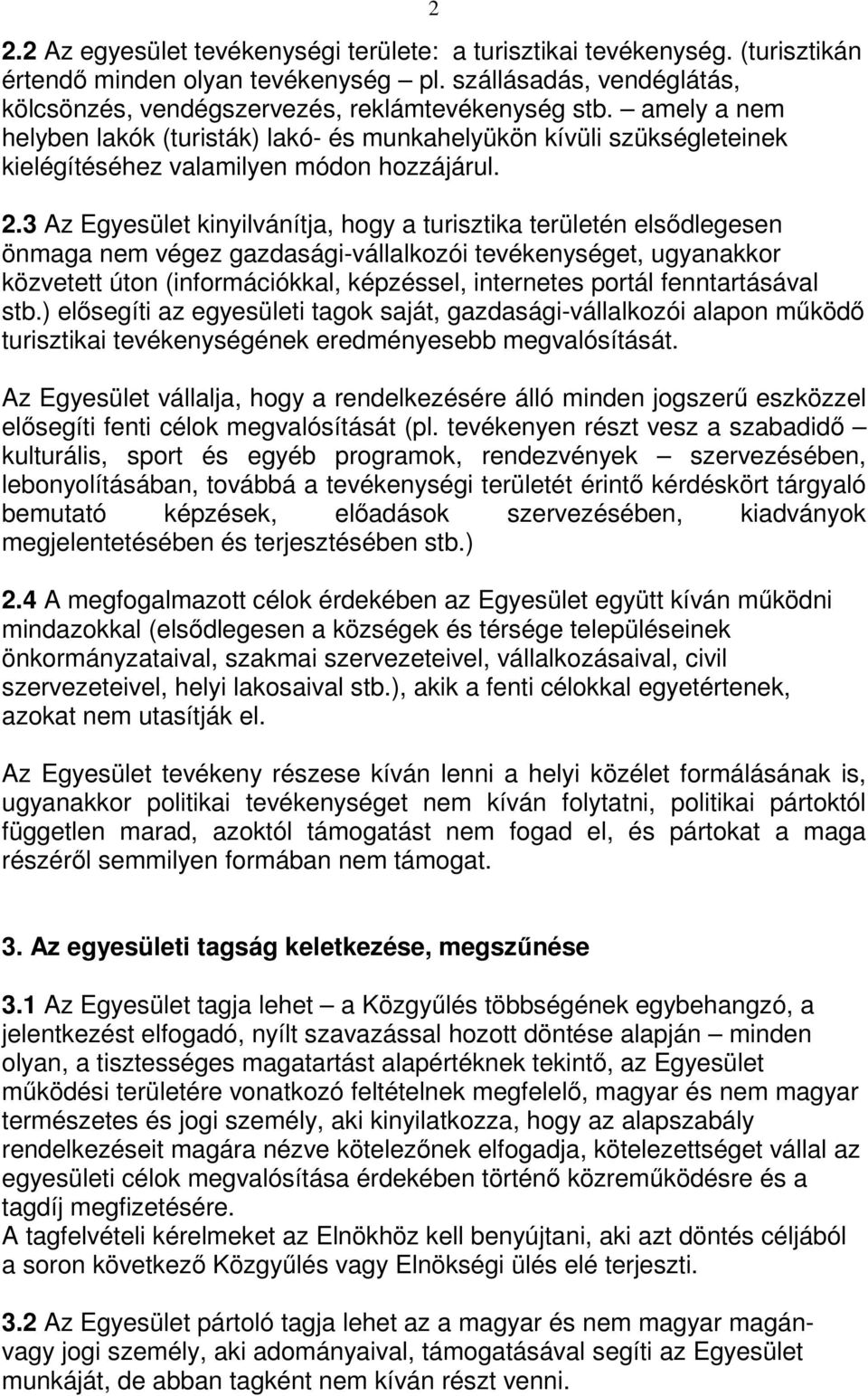 3 Az Egyesület kinyilvánítja, hogy a turisztika területén elsődlegesen önmaga nem végez gazdasági-vállalkozói tevékenységet, ugyanakkor közvetett úton (információkkal, képzéssel, internetes portál