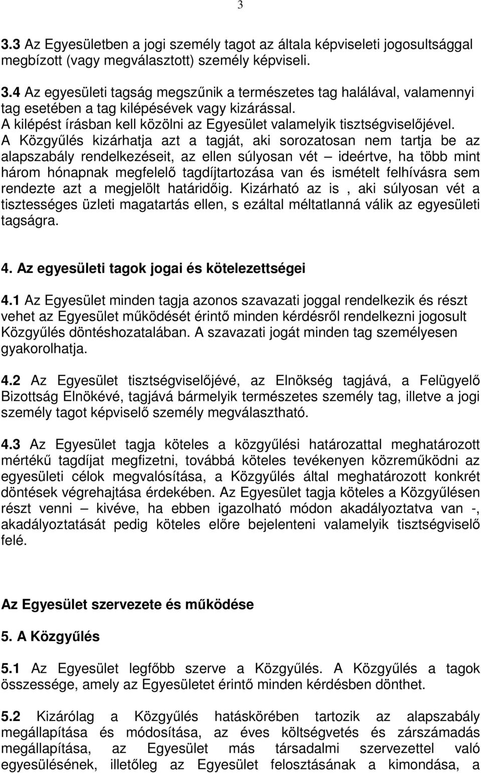 A Közgyűlés kizárhatja azt a tagját, aki sorozatosan nem tartja be az alapszabály rendelkezéseit, az ellen súlyosan vét ideértve, ha több mint három hónapnak megfelelő tagdíjtartozása van és ismételt