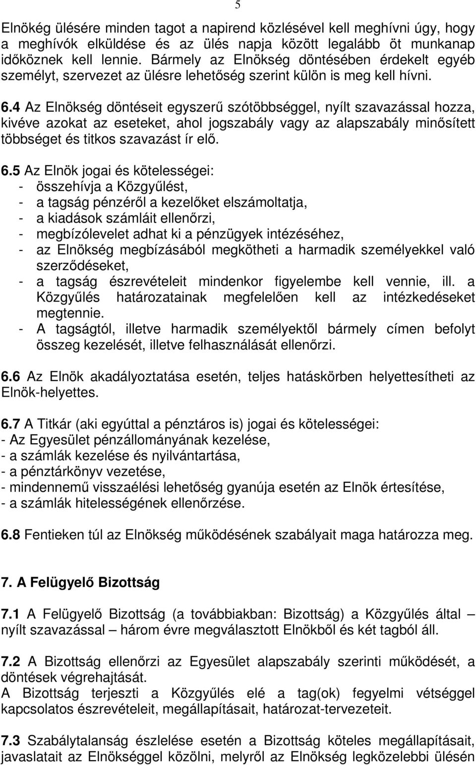 4 Az Elnökség döntéseit egyszerű szótöbbséggel, nyílt szavazással hozza, kivéve azokat az eseteket, ahol jogszabály vagy az alapszabály minősített többséget és titkos szavazást ír elő. 6.