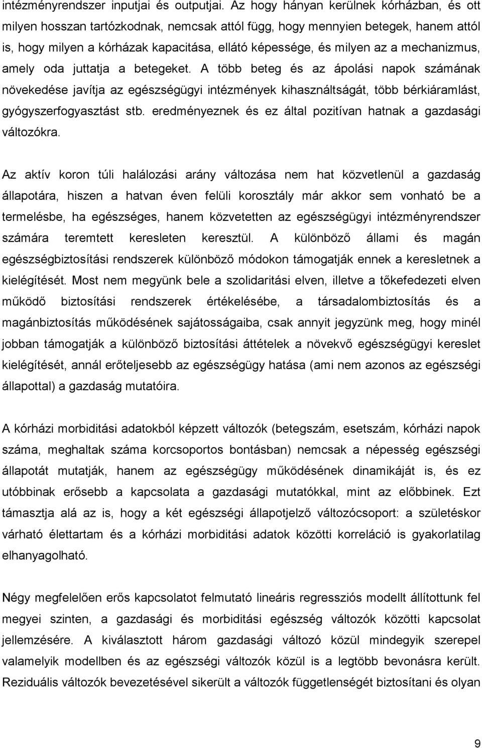 mechanizmus, amely oda juttatja a betegeket. A több beteg és az ápolási napok számának növekedése javítja az egészségügyi intézmények kihasználtságát, több bérkiáramlást, gyógyszerfogyasztást stb.