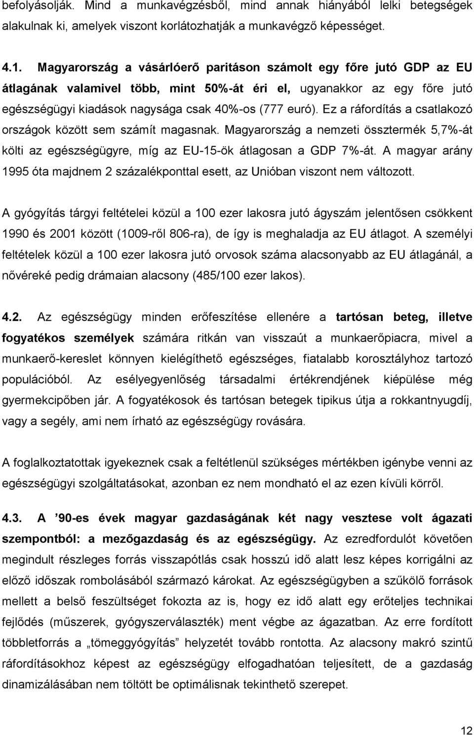 Ez a ráfordítás a csatlakozó országok között sem számít magasnak. Magyarország a nemzeti össztermék 5,7%-át költi az egészségügyre, míg az EU-15-ök átlagosan a GDP 7%-át.