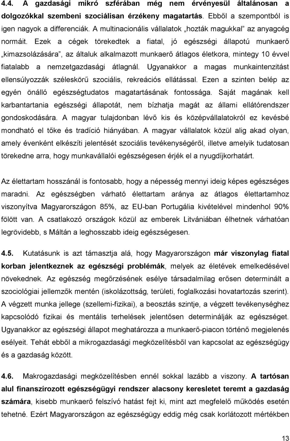 Ezek a cégek törekedtek a fiatal, jó egészségi állapotú munkaerő kimazsolázására, az általuk alkalmazott munkaerő átlagos életkora, mintegy 10 évvel fiatalabb a nemzetgazdasági átlagnál.