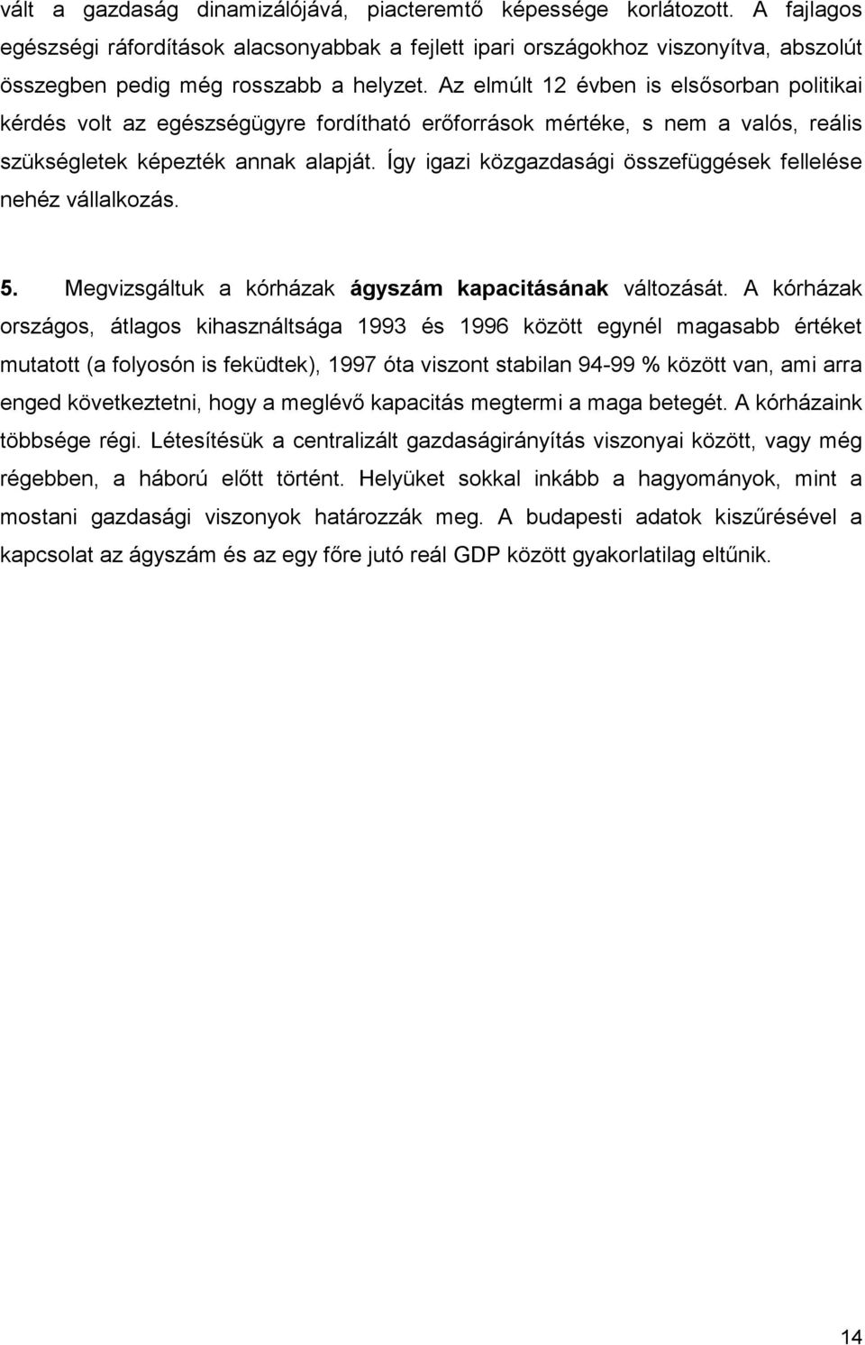 Az elmúlt 12 évben is elsősorban politikai kérdés volt az egészségügyre fordítható erőforrások mértéke, s nem a valós, reális szükségletek képezték annak alapját.