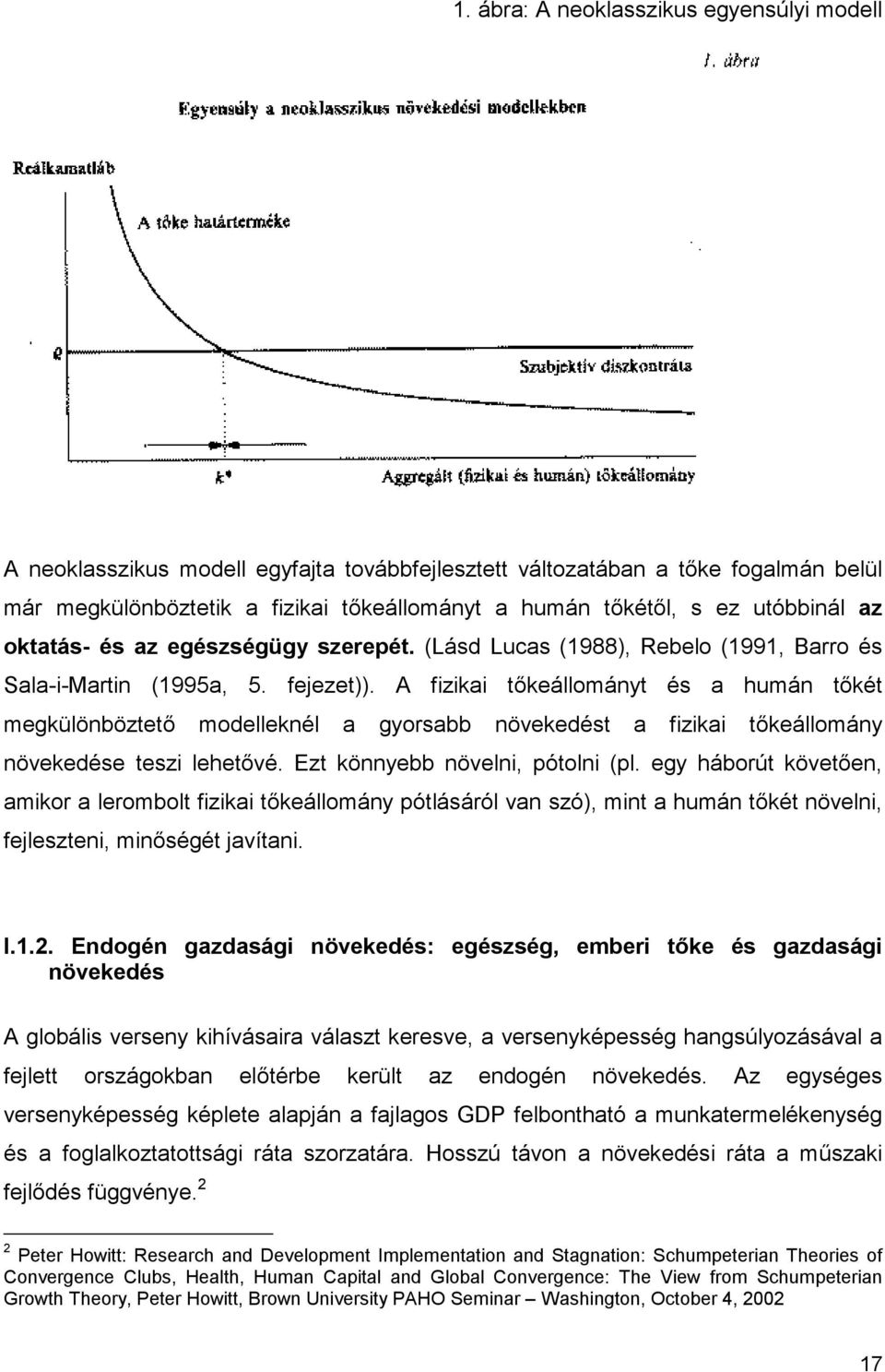 A fizikai tőkeállományt és a humán tőkét megkülönböztető modelleknél a gyorsabb növekedést a fizikai tőkeállomány növekedése teszi lehetővé. Ezt könnyebb növelni, pótolni (pl.