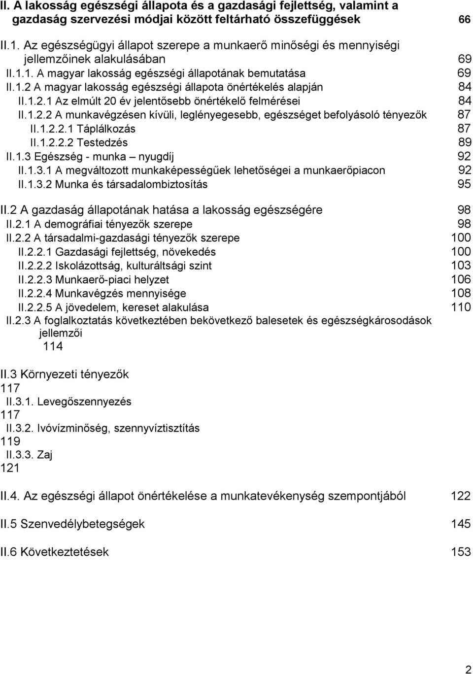 1.2.1 Az elmúlt 20 év jelentősebb önértékelő felmérései 84 II.1.2.2 A munkavégzésen kívüli, leglényegesebb, egészséget befolyásoló tényezők 87 II.1.2.2.1 Táplálkozás 87 II.1.2.2.2 Testedzés 89 II.1.3 Egészség - munka nyugdíj 92 II.