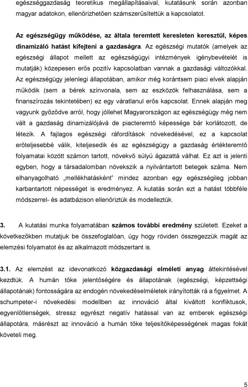 Az egészségi mutatók (amelyek az egészségi állapot mellett az egészségügyi intézmények igénybevételét is mutatják) közepesen erős pozitív kapcsolatban vannak a gazdasági változókkal.