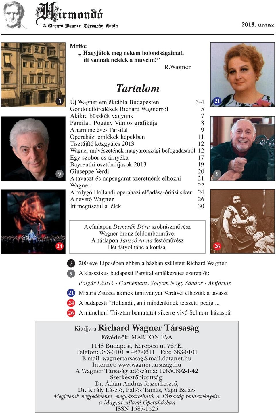 képekben 11 Tisztújító közgyûlés 2013 12 Wagner mûvészetének magyarországi befogadásáról 12 Egy szobor és árnyéka 17 Bayreuthi ösztöndíjasok 2013 19 Giuseppe Verdi 20 A tavaszt és napsugarat