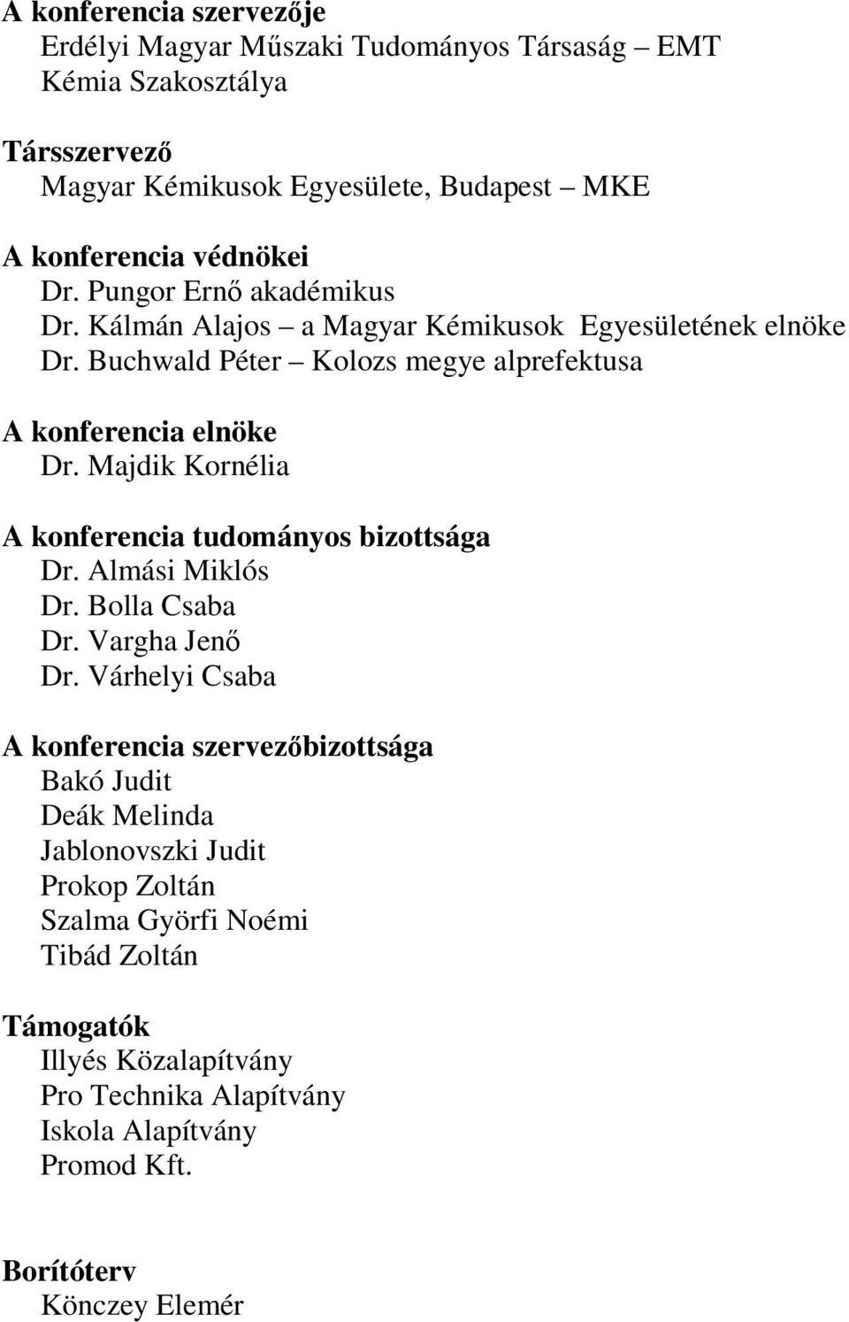 Majdik Kornélia A konferencia tudományos bizottsága Dr. Almási Miklós Dr. Bolla Csaba Dr. Vargha Jenő Dr.