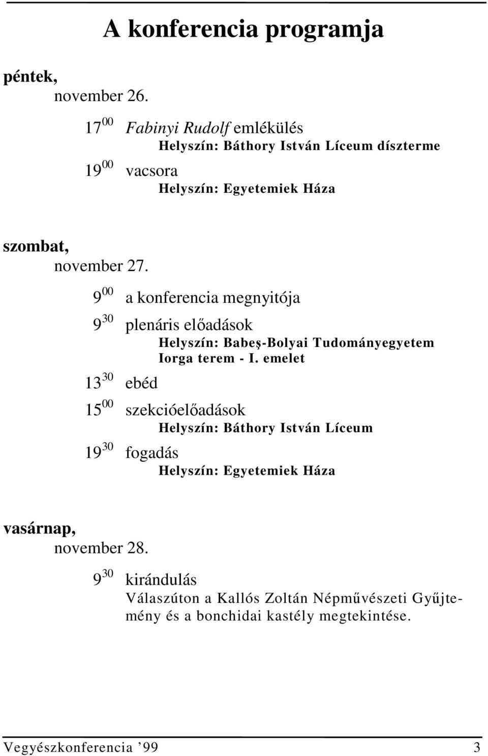 szombat, november 27. 9 00 a konferencia megnyitója 9 30 plenáris előadások Helyszín: Babeş-Bolyai Tudományegyetem Iorga terem - I.