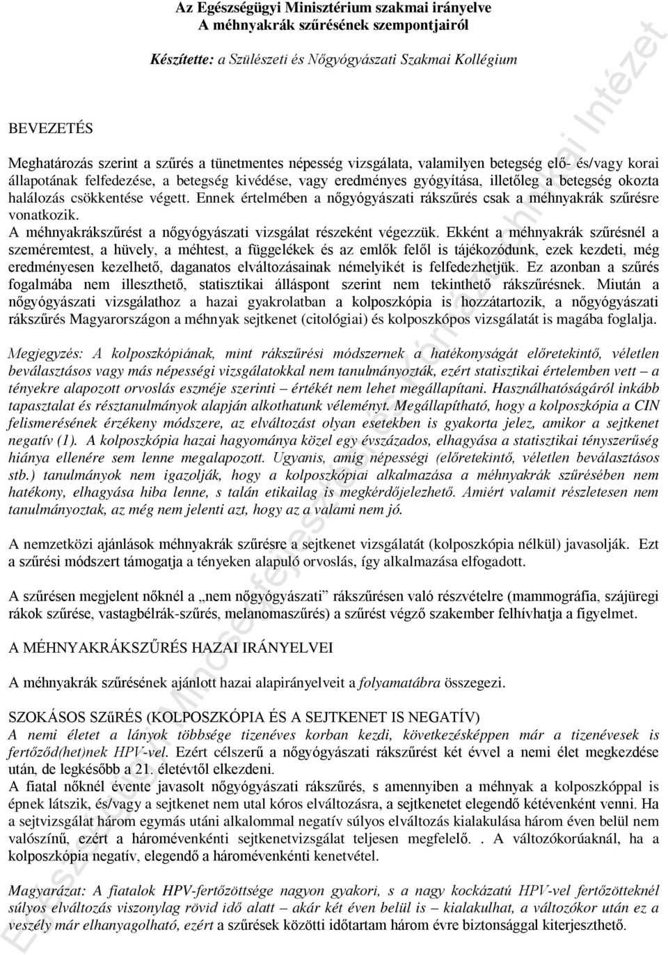 Ennek értelmében a nőgyógyászati rákszűrés csak a méhnyakrák szűrésre vonatkozik. A méhnyakrákszűrést a nőgyógyászati vizsgálat részeként végezzük.