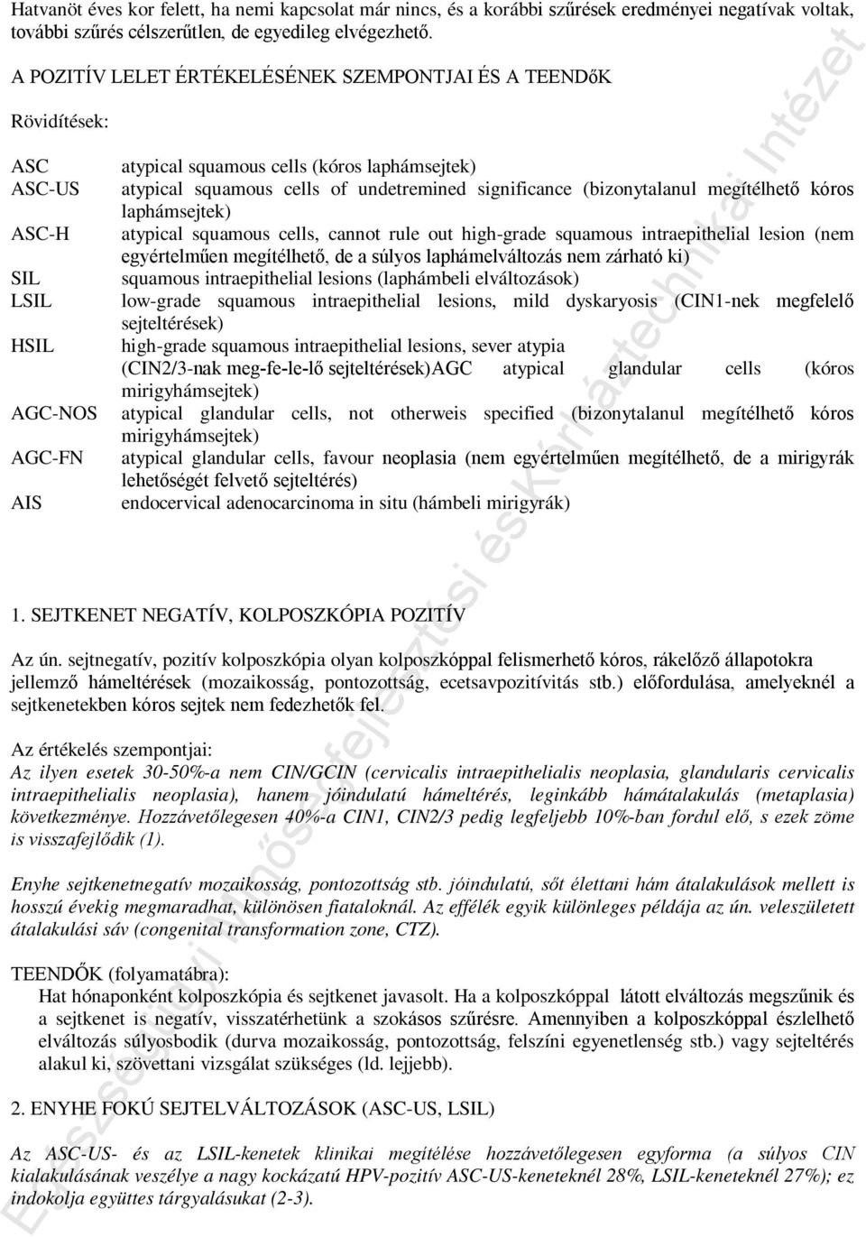 undetremined significance (bizonytalanul megítélhető kóros laphámsejtek) atypical squamous cells, cannot rule out high-grade squamous intraepithelial lesion (nem egyértelműen megítélhető, de a súlyos