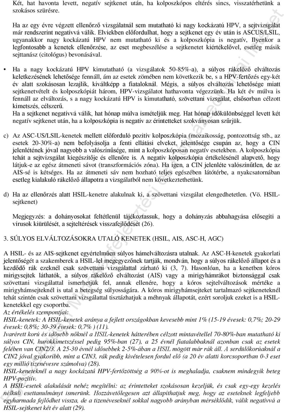 Elviekben előfordulhat, hogy a sejtkenet egy év után is ASCUS/LSIL, ugyanakkor nagy kockázatú HPV nem mutatható ki és a kolposzkópia is negatív, Ilyenkor a legfontosabb a kenetek ellenőrzése, az eset