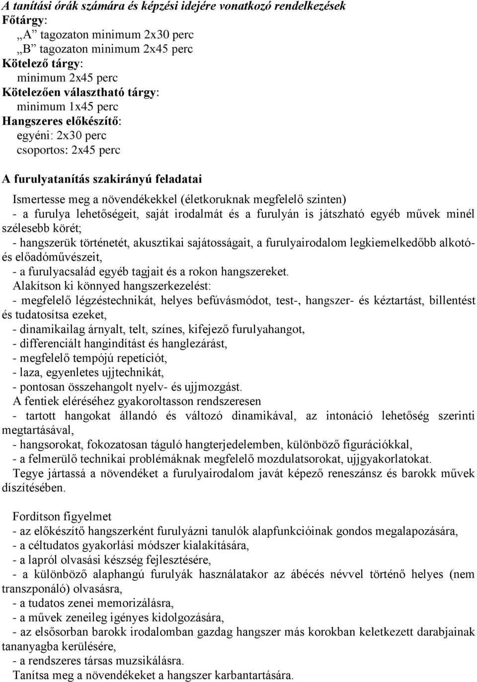 lehetőségeit, saját irodalmát és a furulyán is játszható egyéb művek minél szélesebb körét; - hangszerük történetét, akusztikai sajátosságait, a furulyairodalom legkiemelkedőbb alkotóés