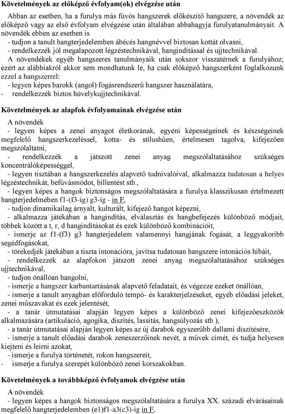 A növendék ebben az esetben is - tudjon a tanult hangterjedelemben ábécés hangnévvel biztosan kottát olvasni, - rendelkezzék jól megalapozott légzéstechnikával, hangindítással és ujjtechnikával.