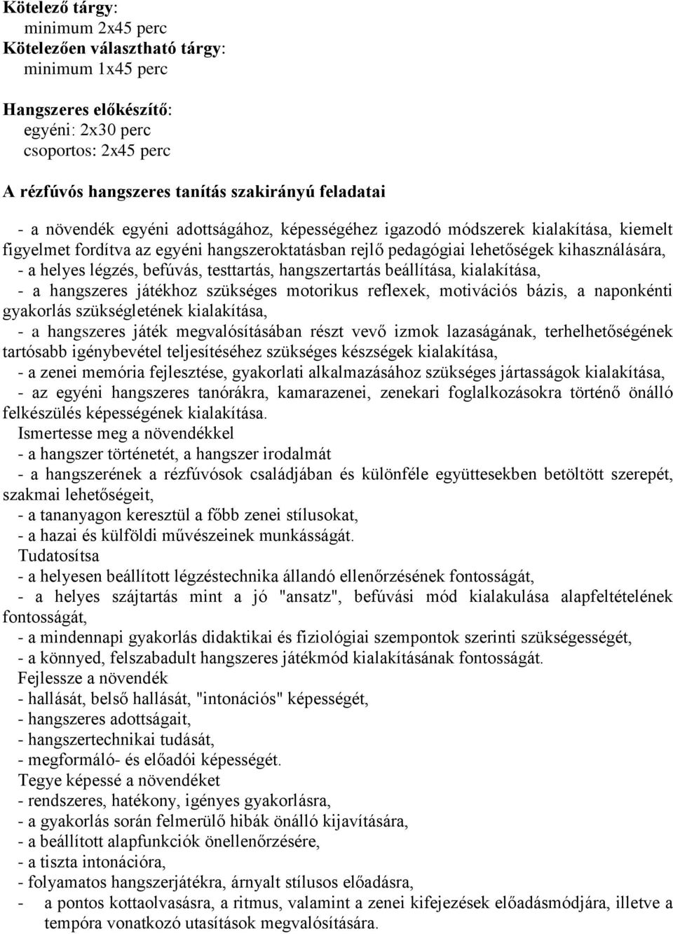 befúvás, testtartás, hangszertartás beállítása, kialakítása, - a hangszeres játékhoz szükséges motorikus reflexek, motivációs bázis, a naponkénti gyakorlás szükségletének kialakítása, - a hangszeres