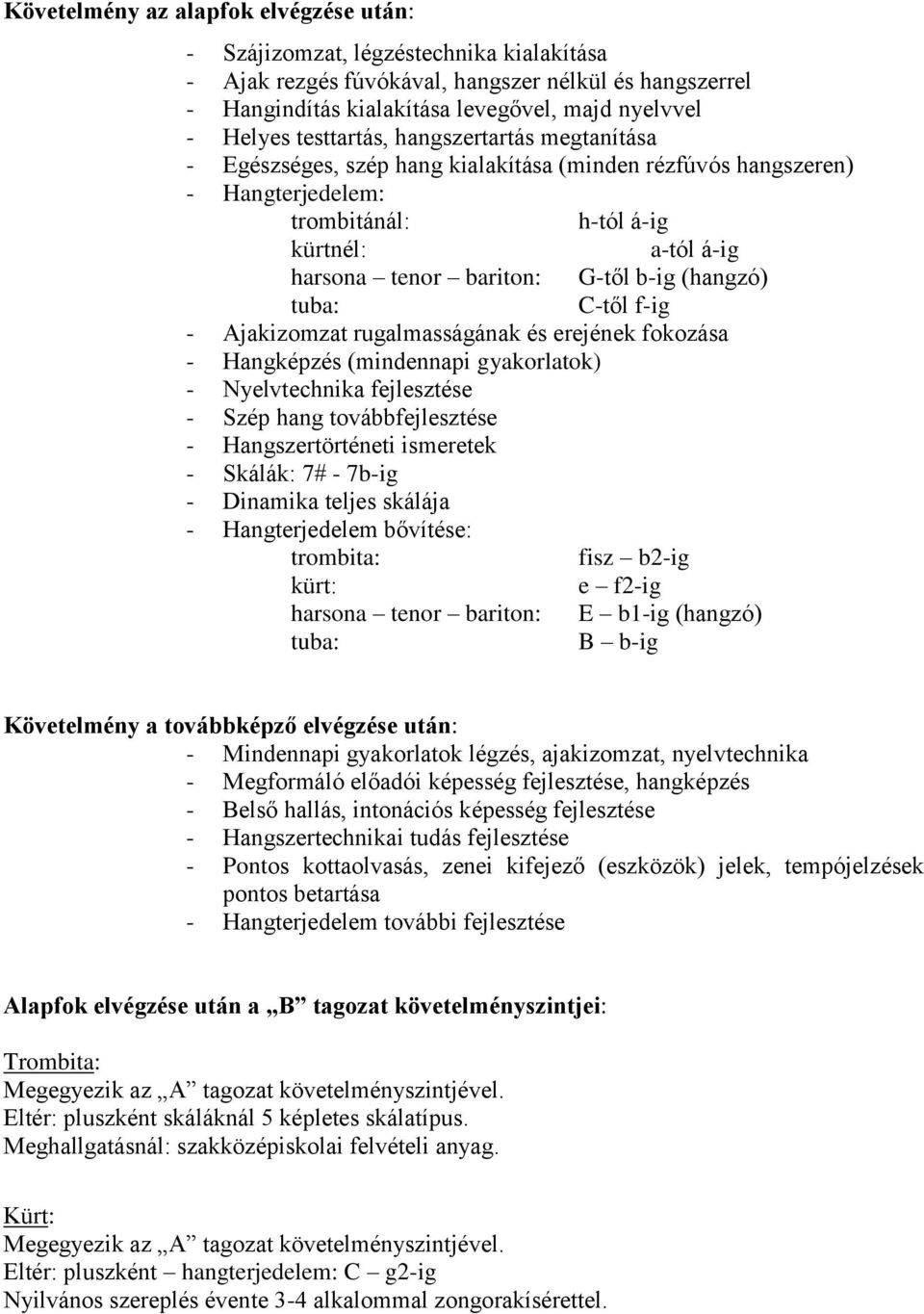 (hangzó) tuba: C-től f-ig - Ajakizomzat rugalmasságának és erejének fokozása - Hangképzés (mindennapi gyakorlatok) - Nyelvtechnika fejlesztése - Szép hang továbbfejlesztése - Hangszertörténeti