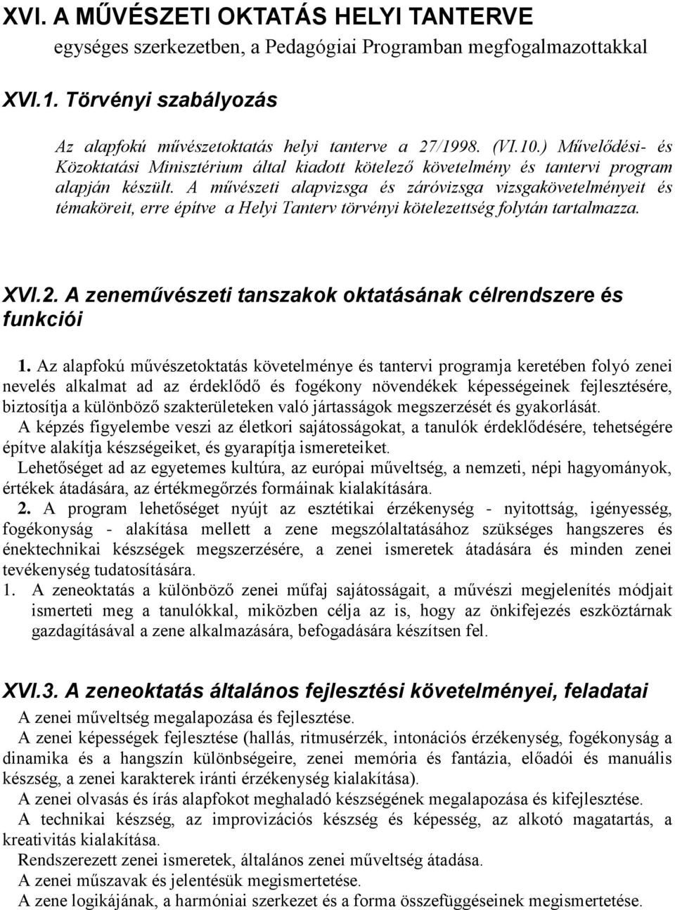 A művészeti alapvizsga és záróvizsga vizsgakövetelményeit és témaköreit, erre építve a Helyi Tanterv törvényi kötelezettség folytán tartalmazza. XVI.2.