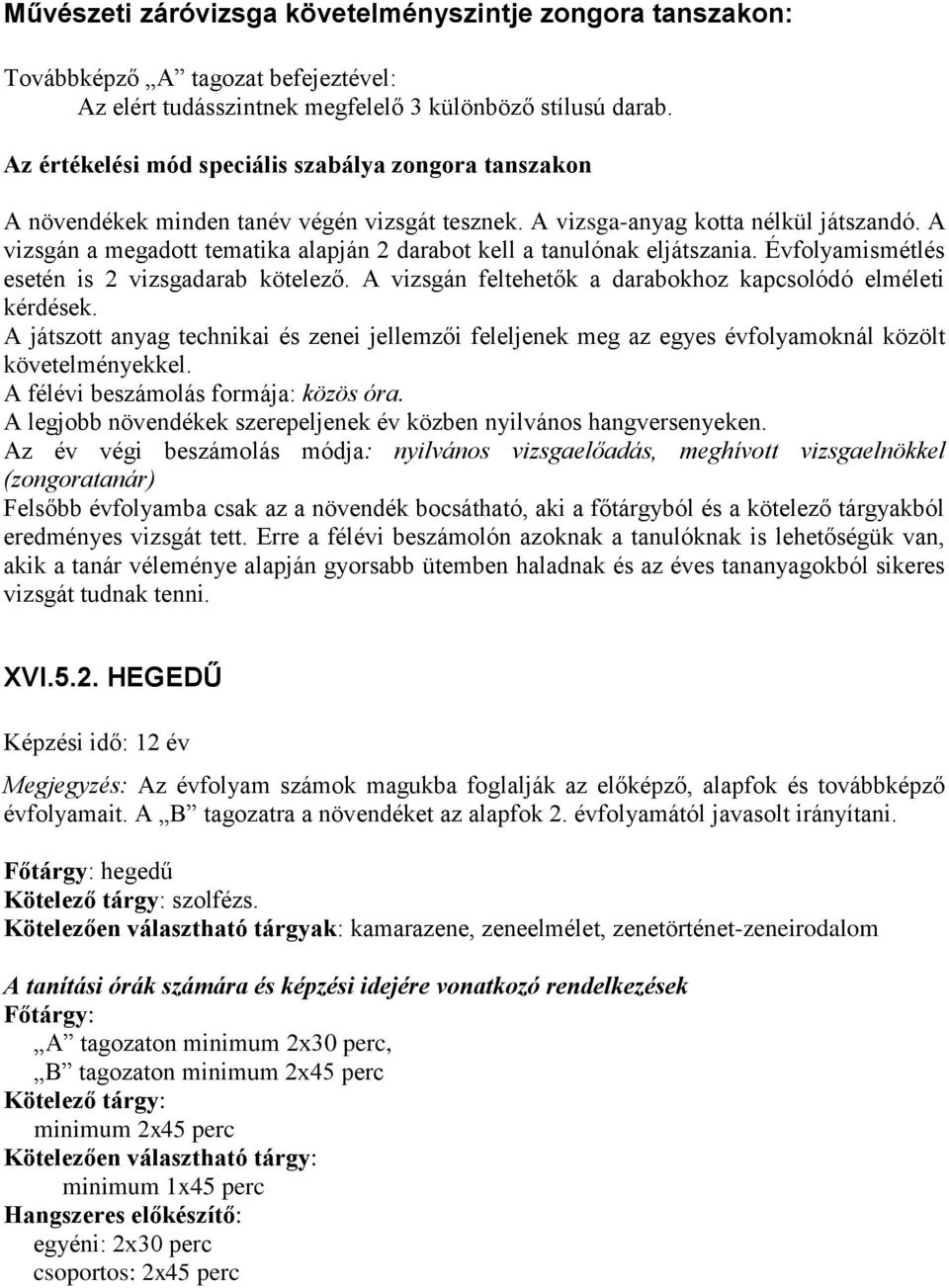 A vizsgán a megadott tematika alapján 2 darabot kell a tanulónak eljátszania. Évfolyamismétlés esetén is 2 vizsgadarab kötelező. A vizsgán feltehetők a darabokhoz kapcsolódó elméleti kérdések.