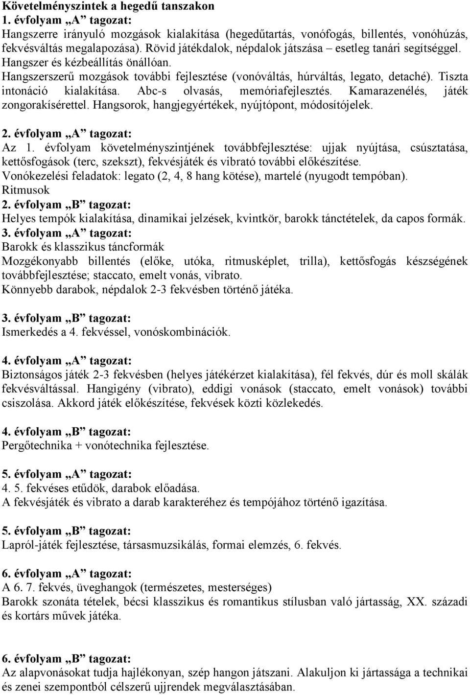 Tiszta intonáció kialakítása. Abc-s olvasás, memóriafejlesztés. Kamarazenélés, játék zongorakísérettel. Hangsorok, hangjegyértékek, nyújtópont, módosítójelek. 2. évfolyam A tagozat: Az 1.