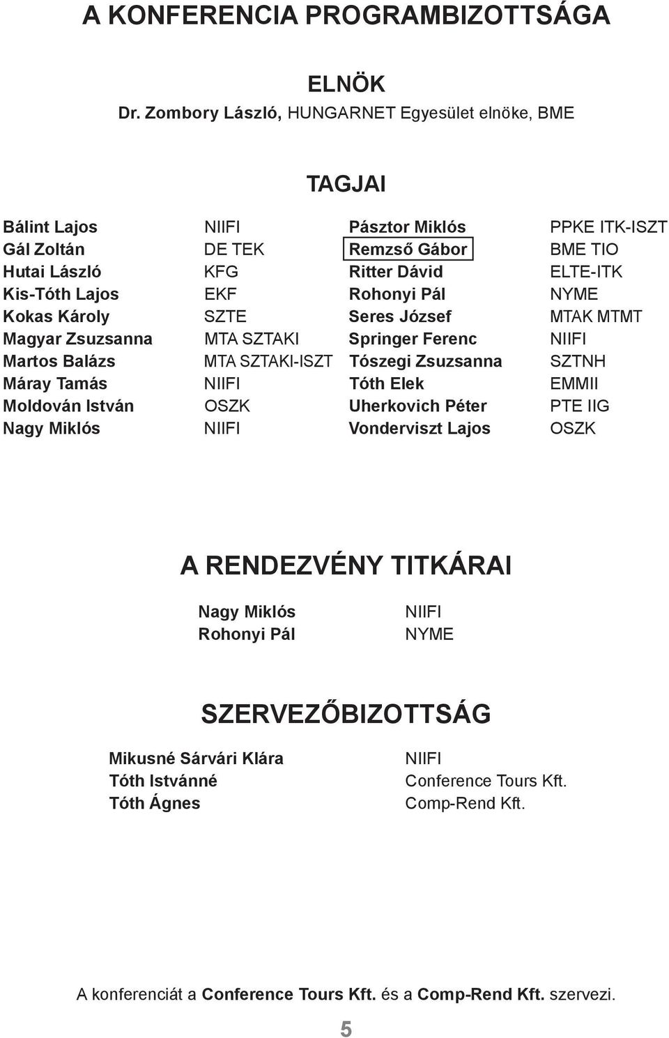 Miklós NIIFI DE TEK KFG EKF SZTE MTA SZTAKI MTA SZTAKI-ISZT NIIFI OSZK NIIFI Pásztor Miklós Remzső Gábor Ritter Dávid Rohonyi Pál Seres József Springer Ferenc Tószegi Zsuzsanna Tóth Elek