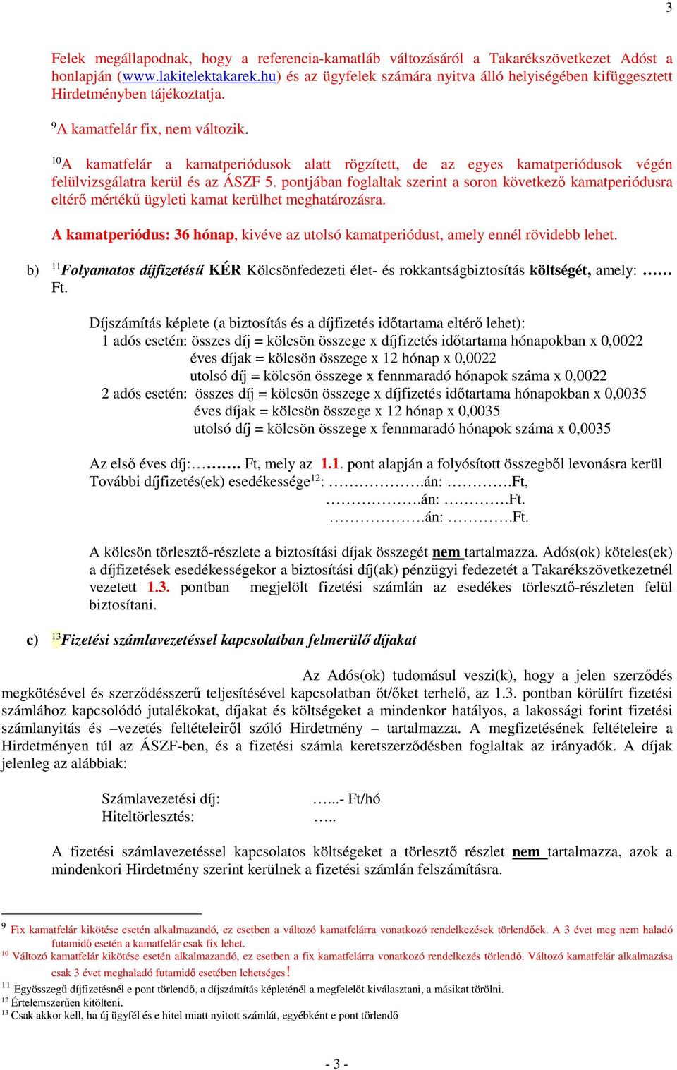 10 A kamatfelár a kamatperiódusok alatt rögzített, de az egyes kamatperiódusok végén felülvizsgálatra kerül és az ÁSZF 5.