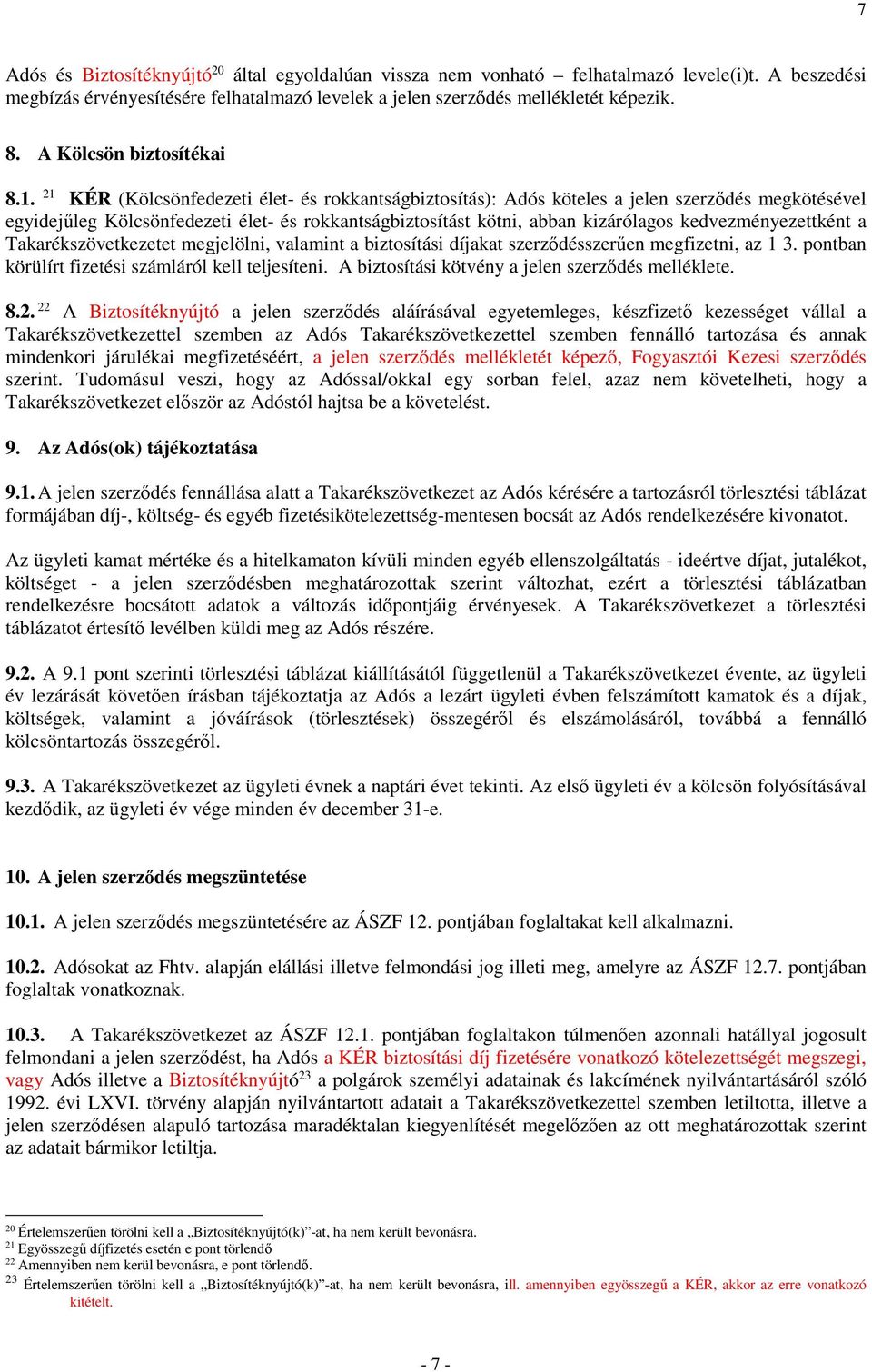 21 KÉR (Kölcsönfedezeti élet- és rokkantságbiztosítás): Adós köteles a jelen szerződés megkötésével egyidejűleg Kölcsönfedezeti élet- és rokkantságbiztosítást kötni, abban kizárólagos