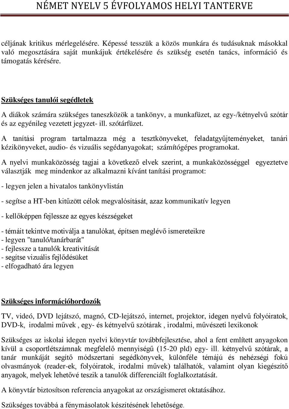 A tanítási program tartalmazza még a tesztkönyveket, feladatgyűjteményeket, tanári kézikönyveket, audio- és vizuális segédanyagokat; számítógépes programokat.