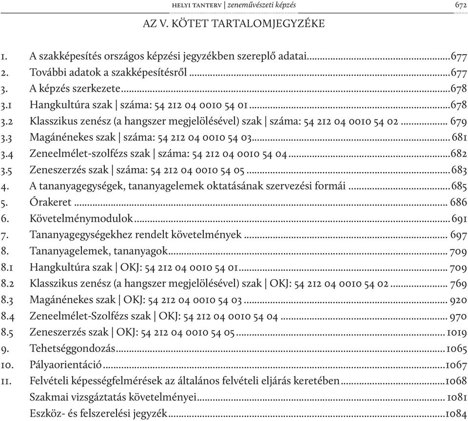 3 Magánénekes szak száma: 54 212 04 0010 54 03...681 3.4 Zeneelmélet-szolfézs szak száma: 54 212 04 0010 54 04...682 3.5 Zeneszerzés szak száma: 54 212 04 0010 54 05...683 4.