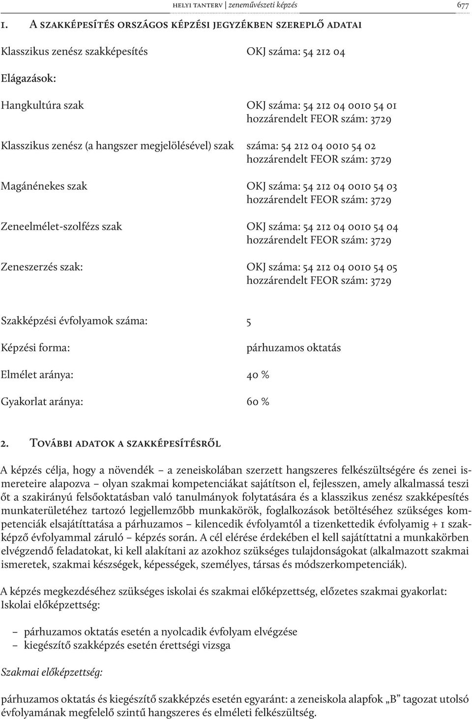 3729 Klasszikus zenész (a hangszer megjelölésével) szak száma: 54 212 04 0010 54 02 hozzárendelt FEOR szám: 3729 Magánénekes szak OKJ száma: 54 212 04 0010 54 03 hozzárendelt FEOR szám: 3729