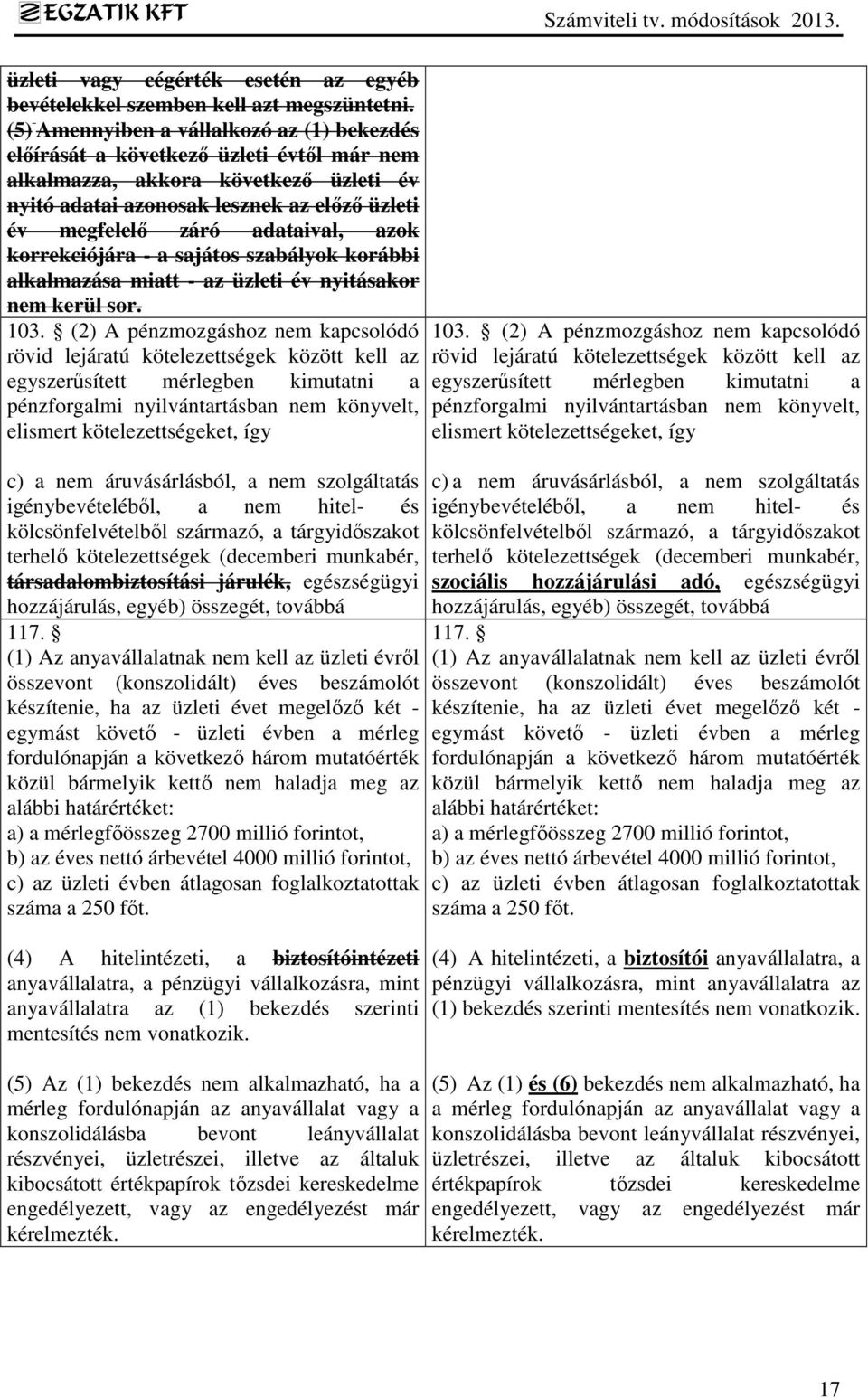 adataival, azok korrekciójára - a sajátos szabályok korábbi alkalmazása miatt - az üzleti év nyitásakor nem kerül sor. 103.