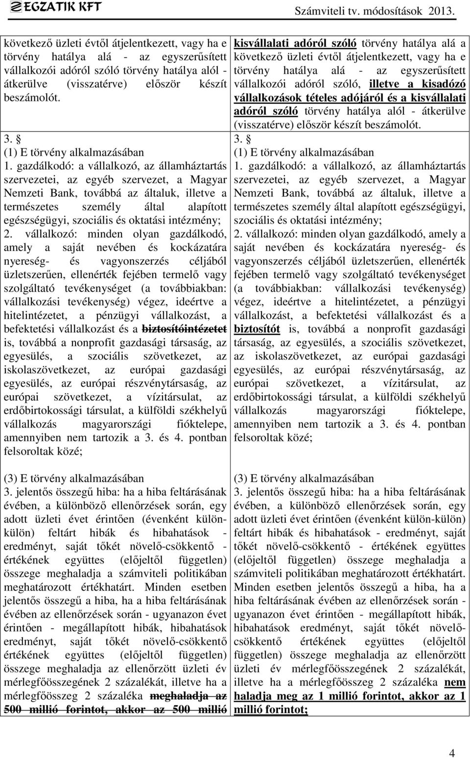 gazdálkodó: a vállalkozó, az államháztartás szervezetei, az egyéb szervezet, a Magyar Nemzeti Bank, továbbá az általuk, illetve a természetes személy által alapított egészségügyi, szociális és