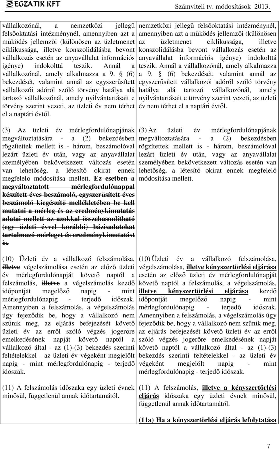 (6) bekezdését, valamint annál az egyszerűsített vállalkozói adóról szóló törvény hatálya alá tartozó vállalkozónál, amely nyilvántartásait e törvény szerint vezeti, az üzleti év nem térhet el a