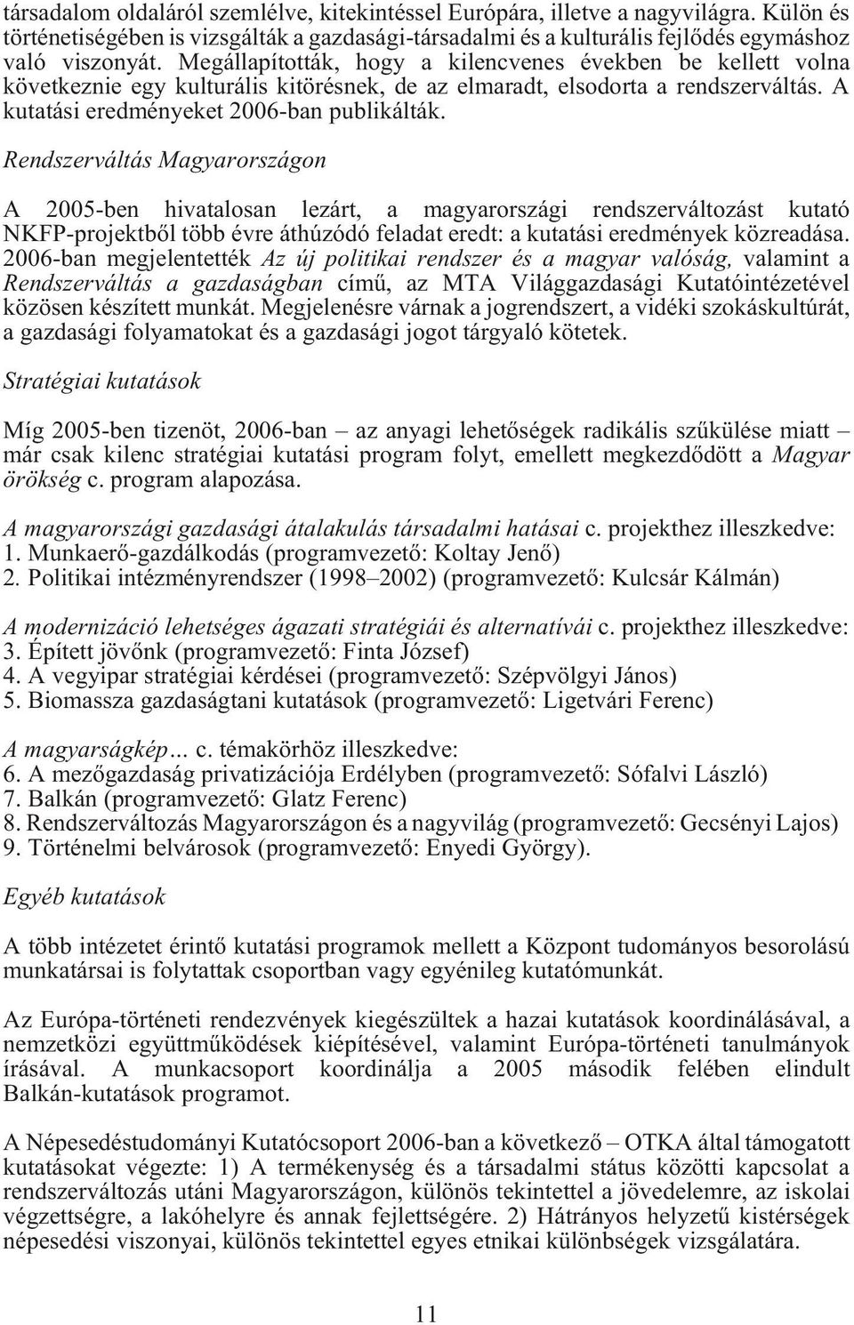 Rendszerváltás Magyarországon A 2005-ben hivatalosan lezárt, a magyarországi rendszerváltozást kutató NKFP-projektbõl több évre áthúzódó feladat eredt: a kutatási eredmények közreadása.