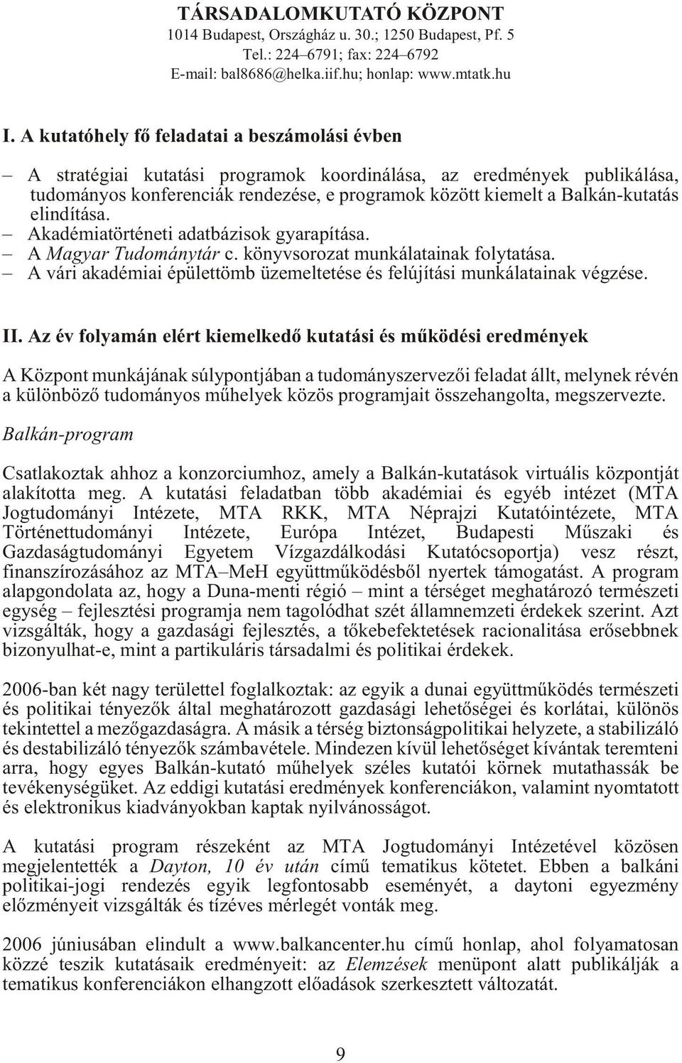 elindítása. Akadémiatörténeti adatbázisok gyarapítása. A Magyar Tudománytár c. könyvsorozat munkálatainak folytatása. A vári akadémiai épülettömb üzemeltetése és felújítási munkálatainak végzése. II.