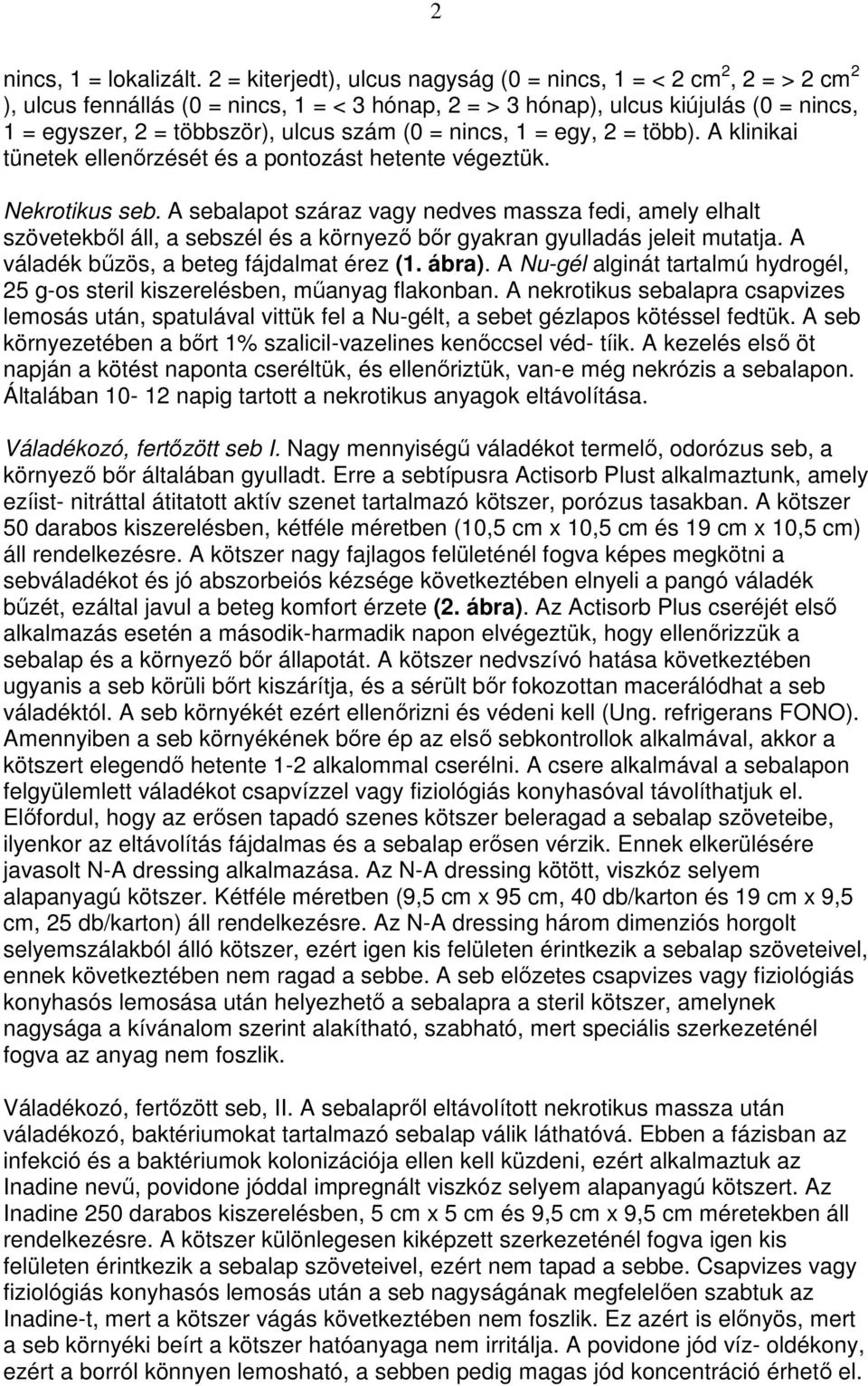 = nincs, 1 = egy, 2 = több). A klinikai tünetek ellenırzését és a pontozást hetente végeztük. Nekrotikus seb.