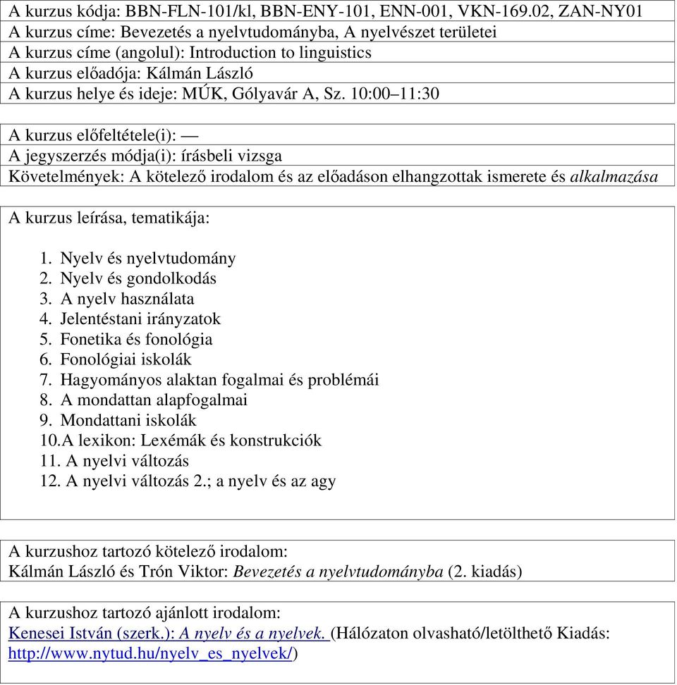 Gólyavár A, Sz. 10:00 11:30 A kurzus előfeltétele(i): A jegyszerzés módja(i): írásbeli vizsga Követelmények: A kötelező irodalom és az előadáson elhangzottak ismerete és alkalmazása 1.